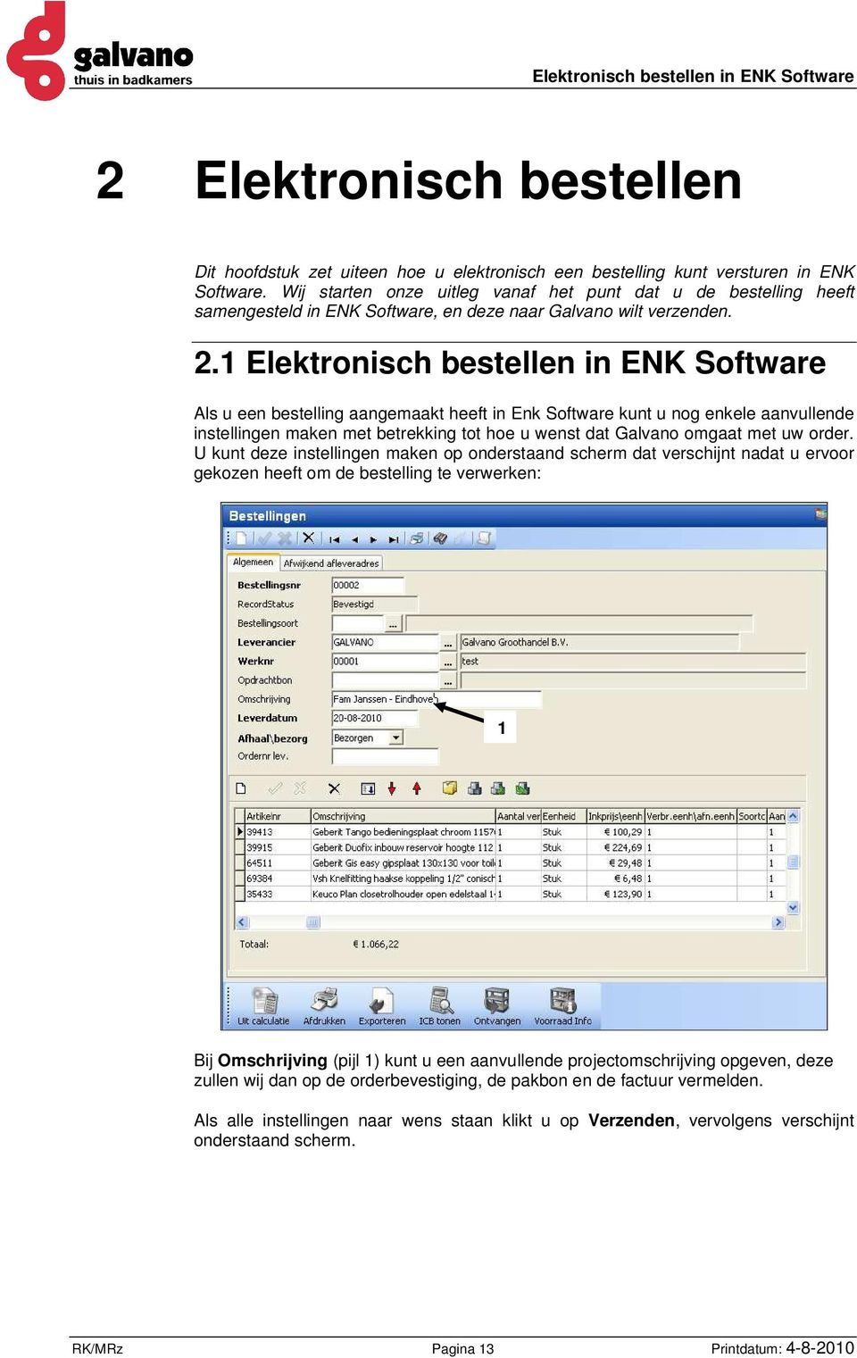 1 Elektronisch bestellen in ENK Software Als u een bestelling aangemaakt heeft in Enk Software kunt u nog enkele aanvullende instellingen maken met betrekking tot hoe u wenst dat Galvano omgaat met