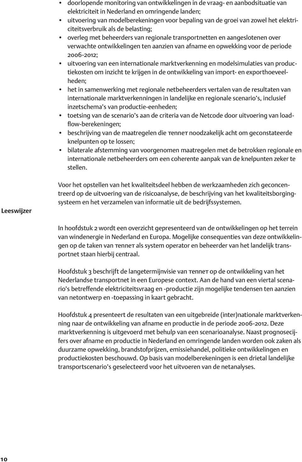 2006-2012; uitvoering van een internationale marktverkenning en modelsimulaties van productiekosten om inzicht te krijgen in de ontwikkeling van import- en exporthoeveelheden; het in samenwerking met