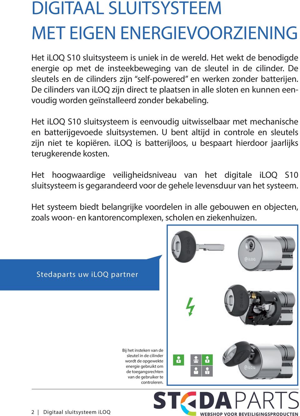 Het iloq S10 sluitsysteem is eenvoudig uitwisselbaar met mechanische en batterijgevoede sluitsystemen. U bent altijd in controle en sleutels zijn niet te kopiëren.