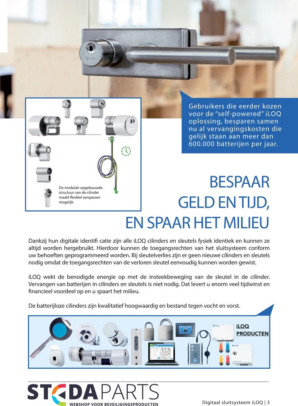 BESPAAR GELD EN TIJD, EN SPAAR HET MILIEU Dankzij hun digitale identifi catie zijn alle iloq cilinders en sleutels fysiek identiek en kunnen ze altijd worden hergebruikt.