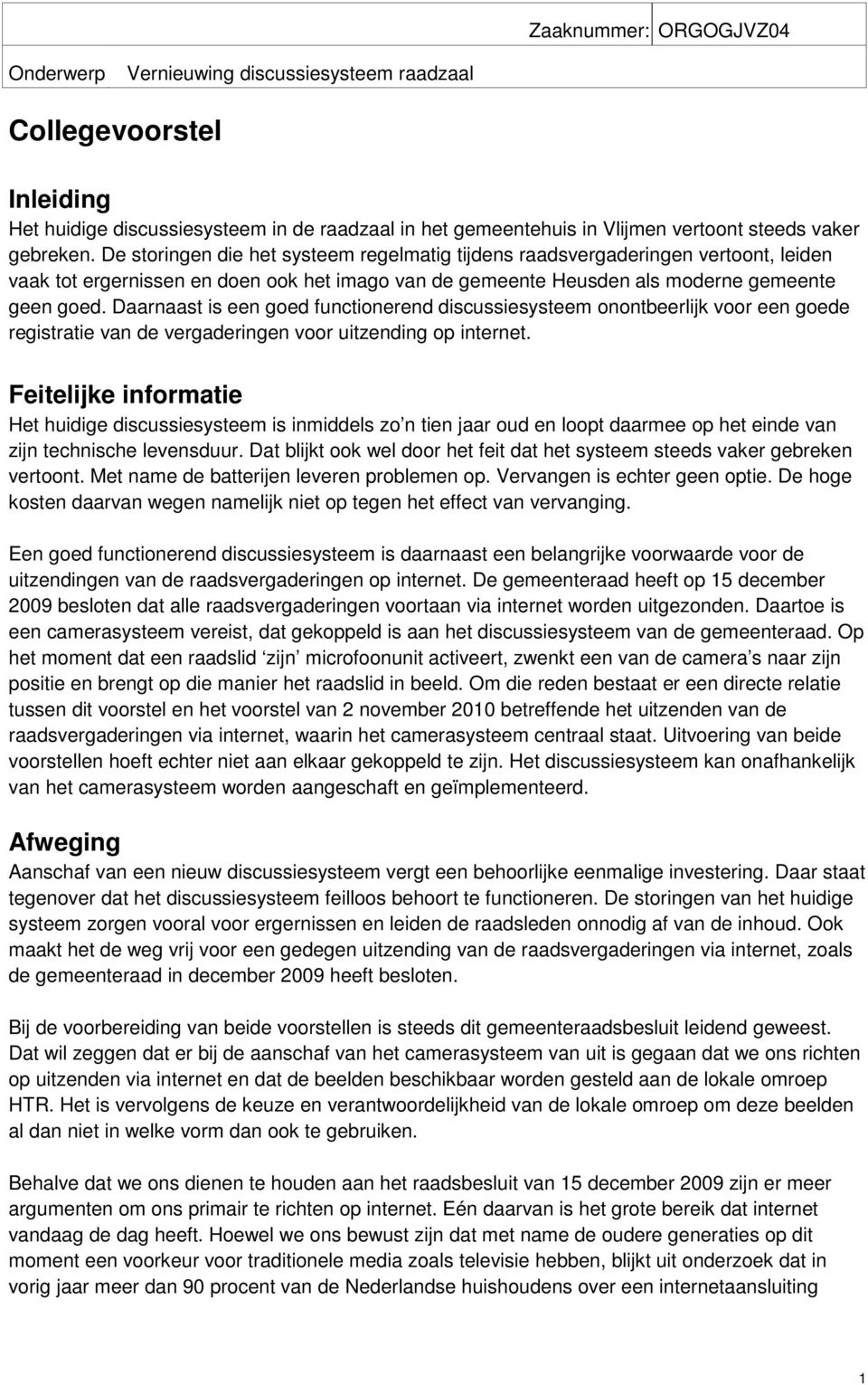 Daarnaast is een goed functionerend discussiesysteem onontbeerlijk voor een goede registratie van de vergaderingen voor uitzending op internet.