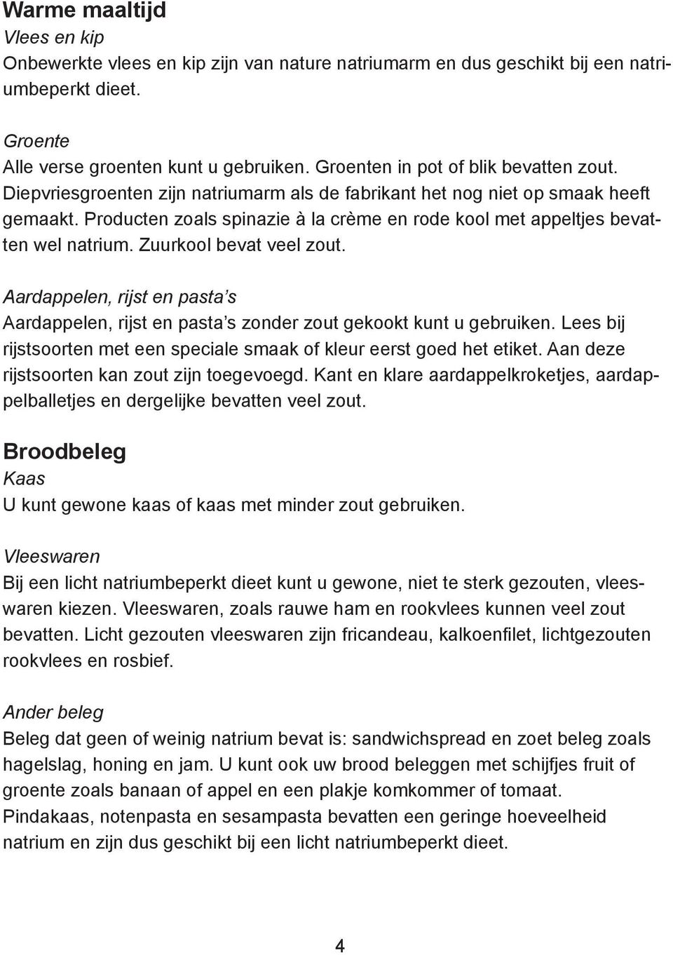 Producten zoals spinazie à la crème en rode kool met appeltjes bevatten wel natrium. Zuurkool bevat veel zout.