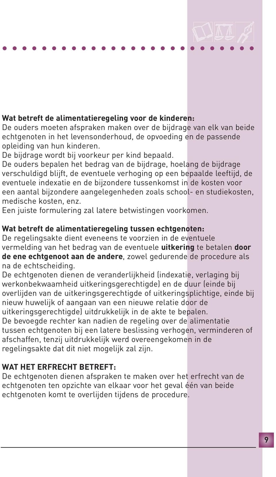 De ouders bepalen het bedrag van de bijdrage, hoelang de bijdrage verschuldigd blijft, de eventuele verhoging op een bepaalde leeftijd, de eventuele indexatie en de bijzondere tussenkomst in de