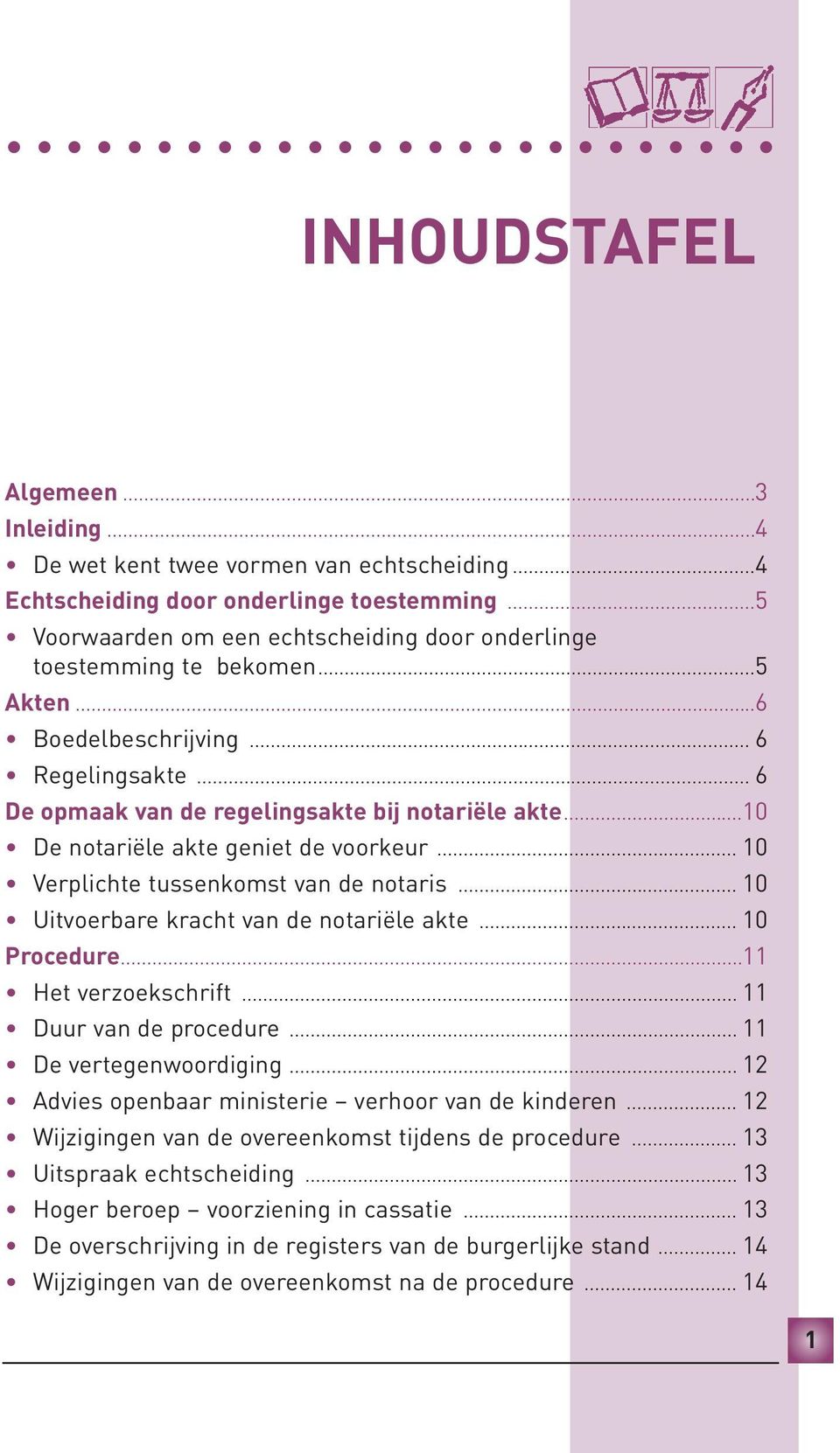 ..10 De notariële akte geniet de voorkeur... 10 Verplichte tussenkomst van de notaris... 10 Uitvoerbare kracht van de notariële akte... 10 Procedure...11 Het verzoekschrift... 11 Duur van de procedure.