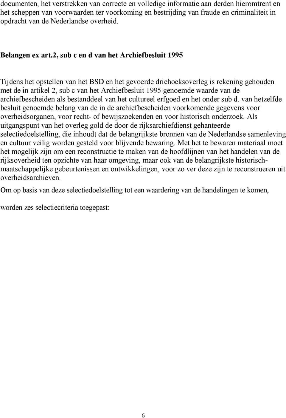 2, sub c en d van het Archiefbesluit 1995 Tijdens het opstellen van het BSD en het gevoerde driehoeksoverleg is rekening gehouden met de in artikel 2, sub c van het Archiefbesluit 1995 genoemde