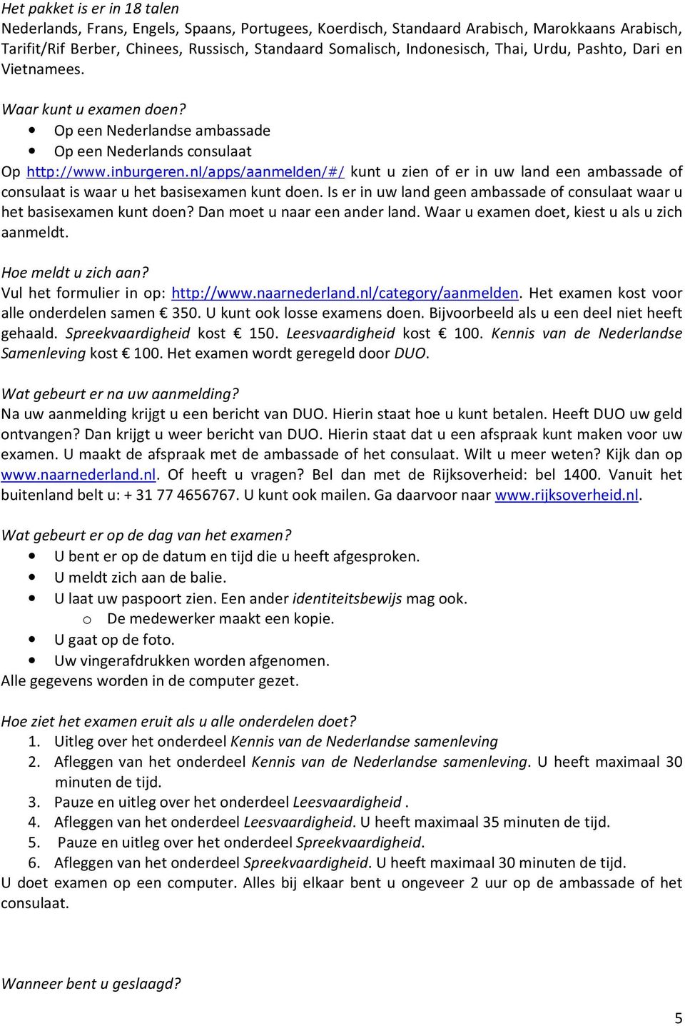 nl/apps/aanmelden/#/ kunt u zien of er in uw land een ambassade of consulaat is waar u het basisexamen kunt doen. Is er in uw land geen ambassade of consulaat waar u het basisexamen kunt doen?