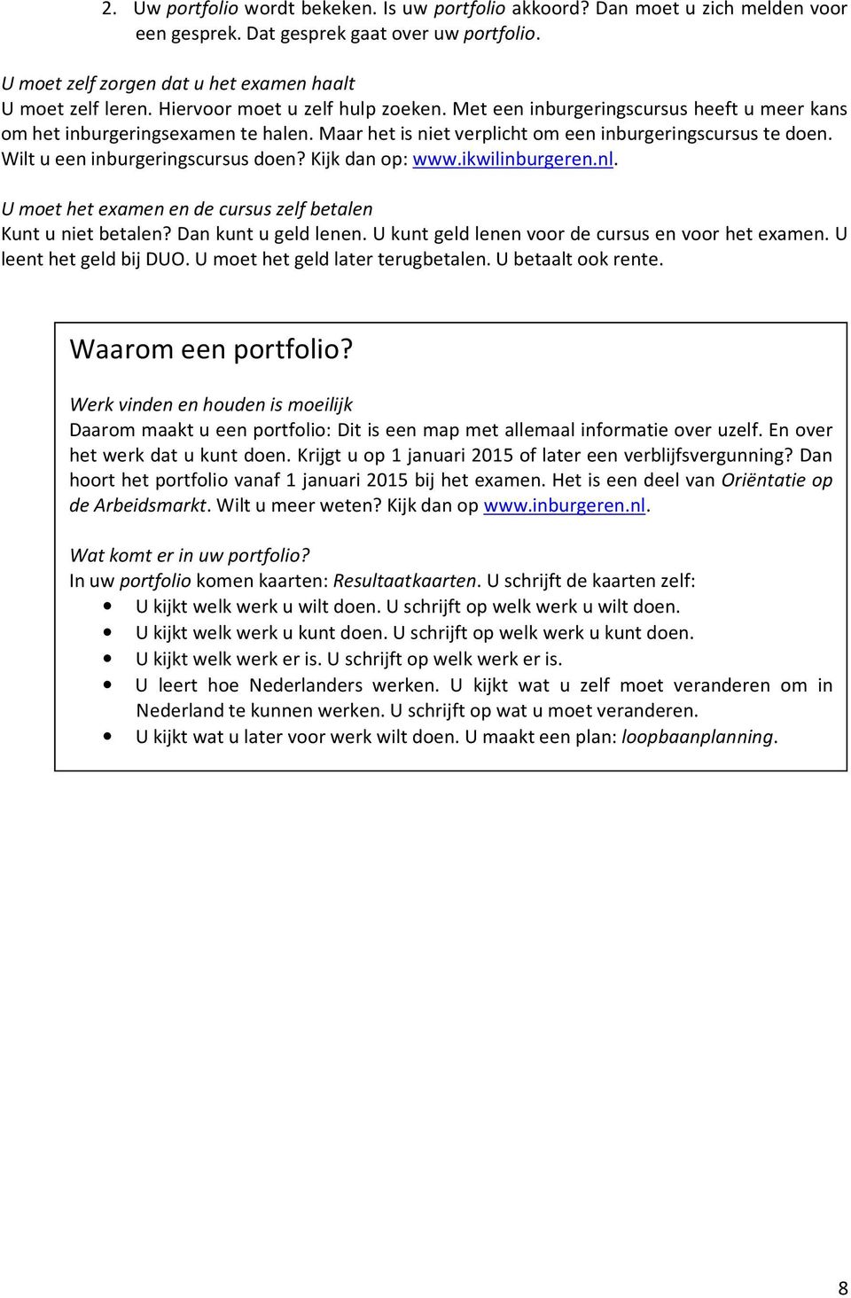 Wilt u een inburgeringscursus doen? Kijk dan op: www.ikwilinburgeren.nl. U moet het examen en de cursus zelf betalen Kunt u niet betalen? Dan kunt u geld lenen.