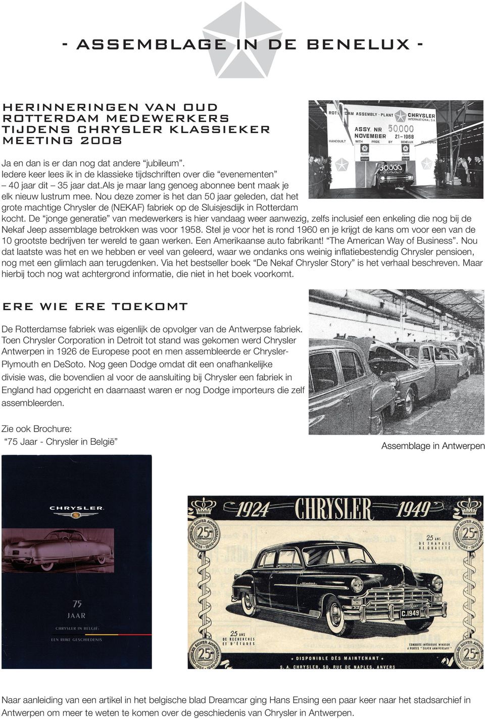 Nou deze zomer is het dan 50 jaar geleden, dat het grote machtige Chrysler de (NEKAF) fabriek op de Sluisjesdijk in Rotterdam kocht.