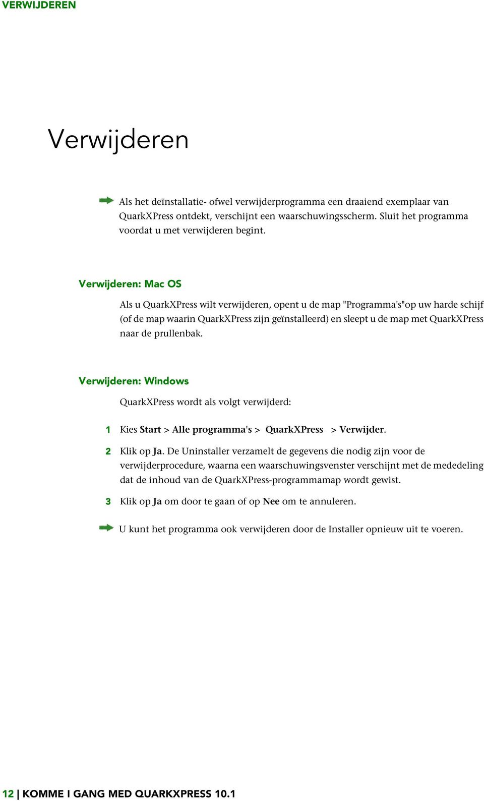 Verwijderen: Mac OS Als u QuarkXPress wilt verwijderen, opent u de map "Programma's"op uw harde schijf (of de map waarin QuarkXPress zijn geïnstalleerd) en sleept u de map met QuarkXPress naar de