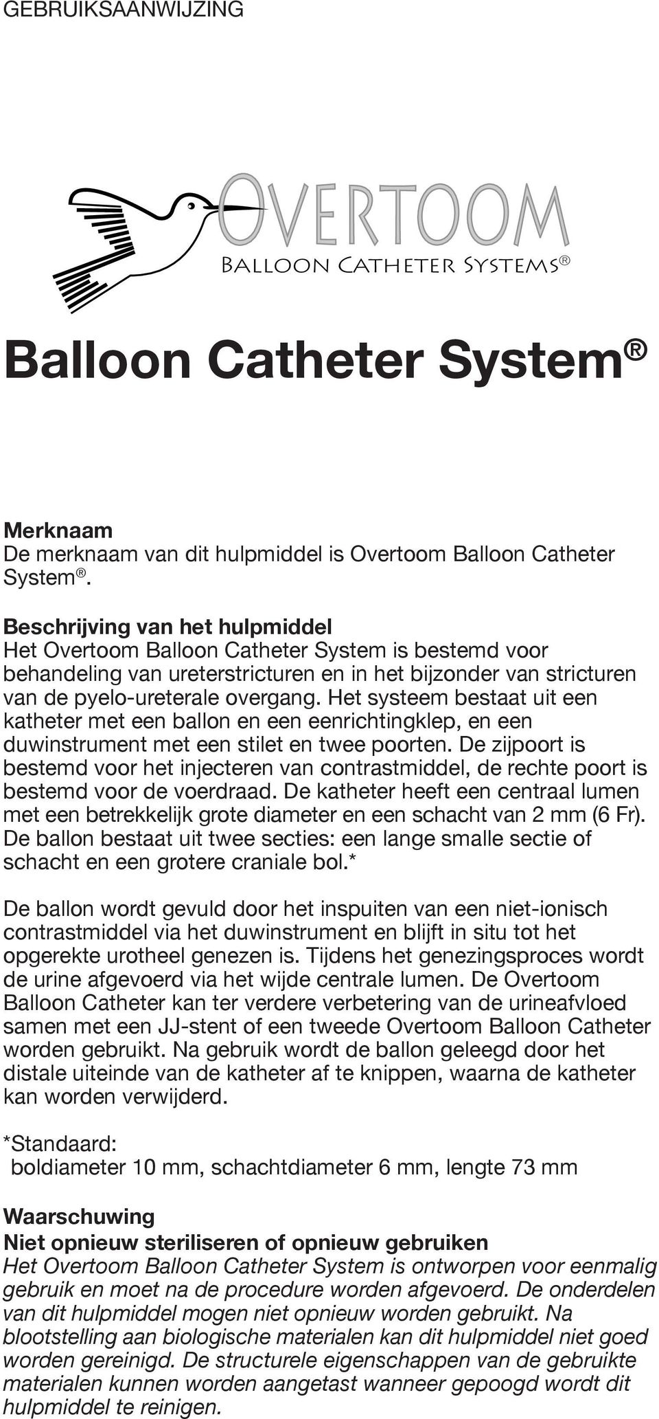 Het systeem bestaat uit een katheter met een ballon en een eenrichtingklep, en een duwinstrument met een stilet en twee poorten.