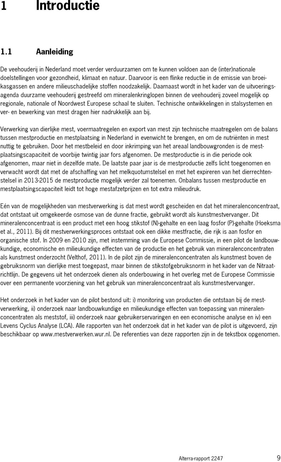 Daarnaast wordt in het kader van de uitvoeringsagenda duurzame veehouderij gestreefd om mineralenkringlopen binnen de veehouderij zoveel mogelijk op regionale, nationale of Noordwest Europese schaal