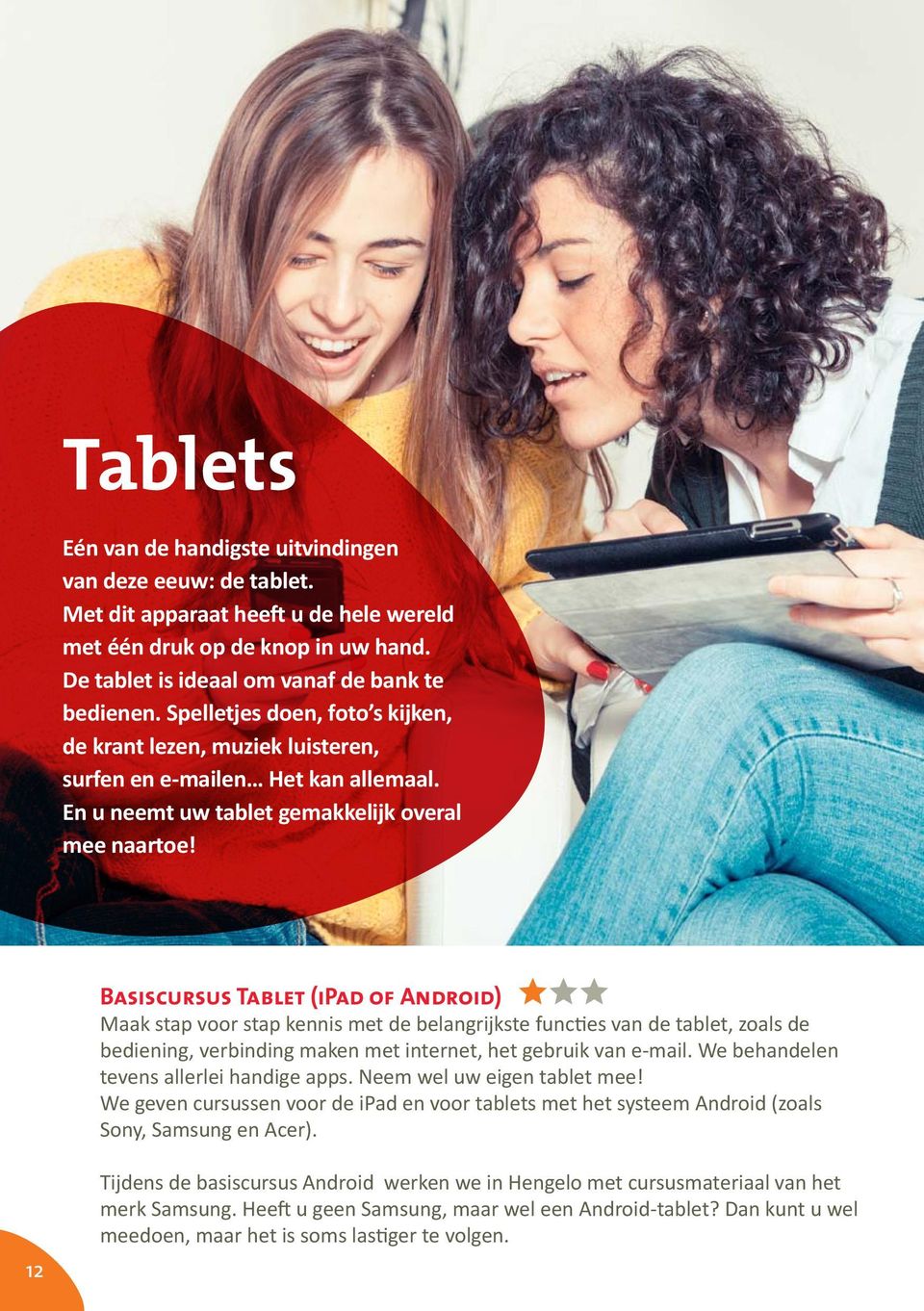 Basiscursus Tablet (ipad of Android) aaa Maak stap voor stap kennis met de belangrijkste functies van de tablet, zoals de bediening, verbinding maken met internet, het gebruik van e-mail.