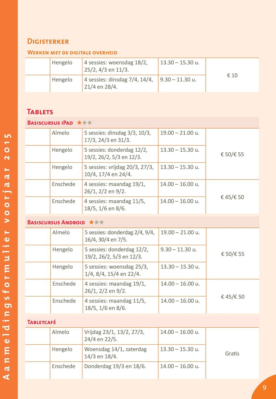 Hengelo 5 sessies: vrijdag 20/3, 27/3, 10/4, 17/4 en 24/4. Enschede 4 sessies: maandag 19/1, 26/1, 2/2 en 9/2. Enschede 4 sessies: maandag 11/5, 18/5, 1/6 en 8/6.