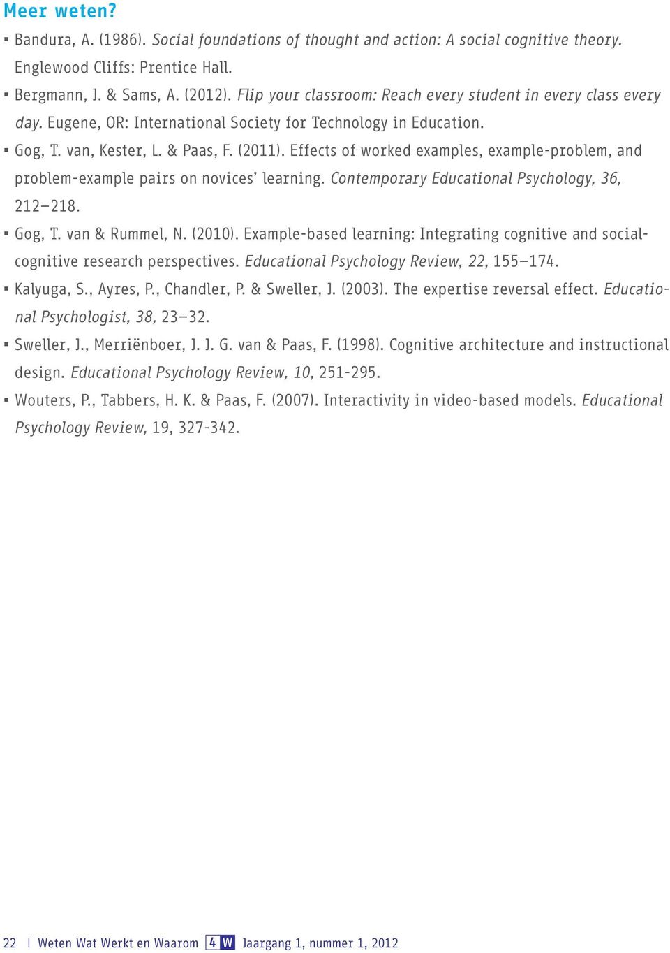 Effects of worked examples, example-problem, and problem-example pairs on novices learning. Contemporary Educational Psychology, 36, 212 218. Gog, T. van & Rummel, N. (2010).
