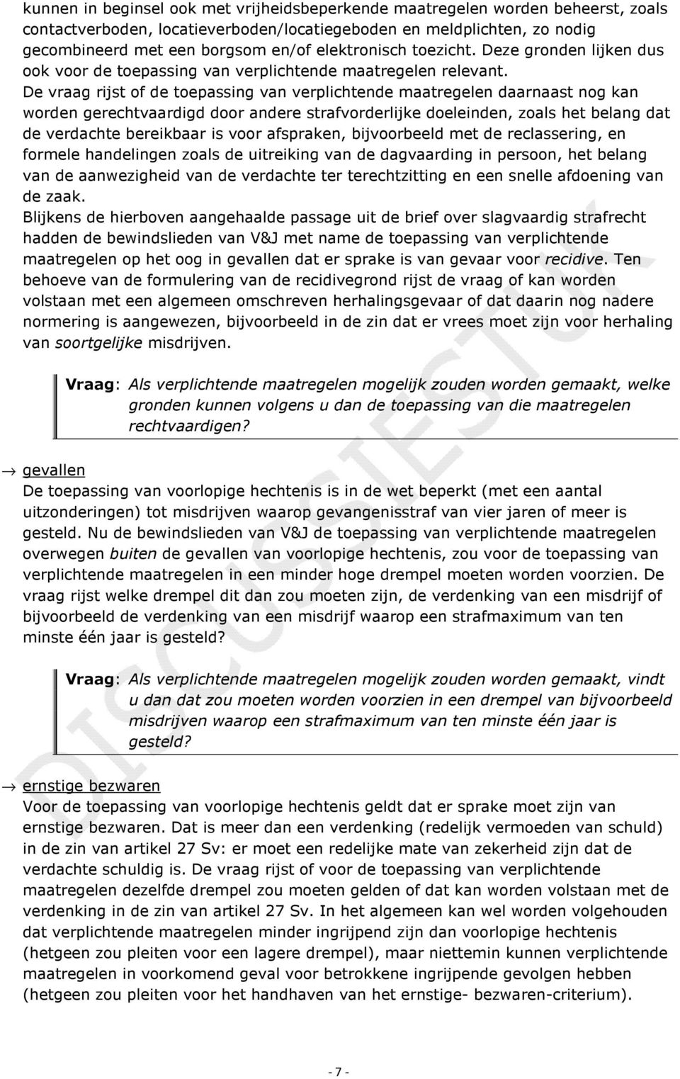 De vraag rijst of de toepassing van verplichtende maatregelen daarnaast nog kan worden gerechtvaardigd door andere strafvorderlijke doeleinden, zoals het belang dat de verdachte bereikbaar is voor