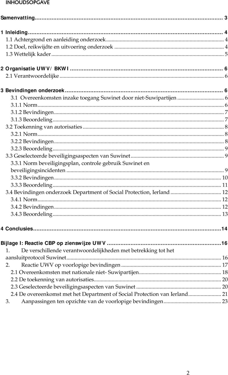 .. 8 3.2.1 Norm... 8 3.2.2 Bevindingen... 8 3.2.3 Beoordeling... 9 3.3 Geselecteerde beveiligingsaspecten van Suwinet... 9 3.3.1 Norm beveiligingsplan, controle gebruik Suwinet en beveiligingsincidenten.