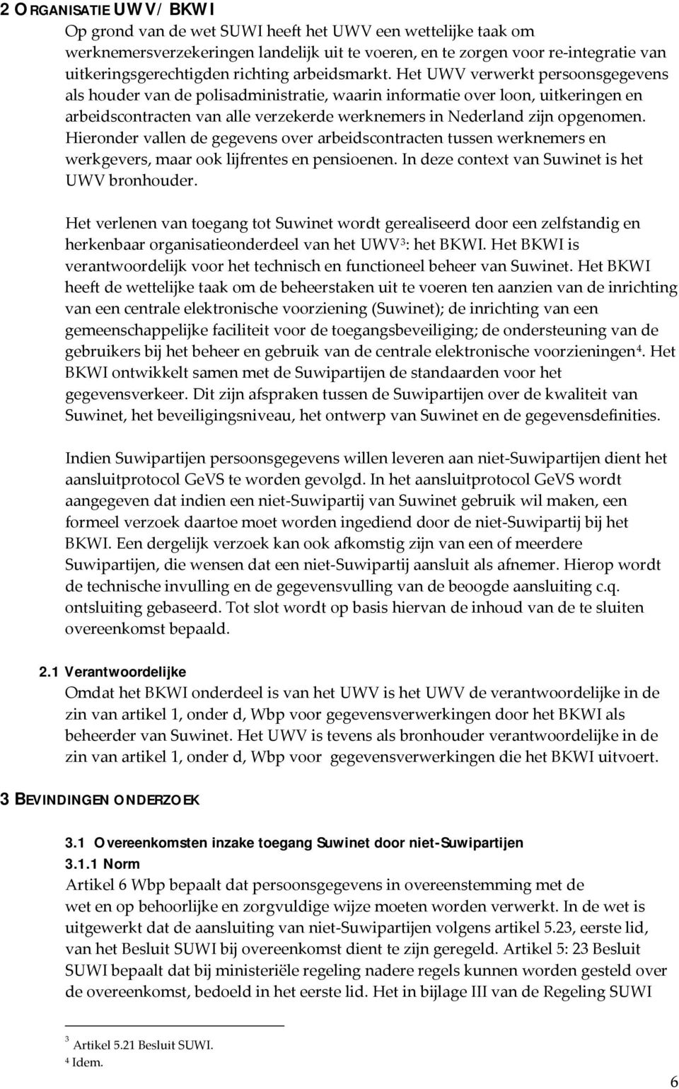 Het UWV verwerkt persoonsgegevens als houder van de polisadministratie, waarin informatie over loon, uitkeringen en arbeidscontracten van alle verzekerde werknemers in Nederland zijn opgenomen.