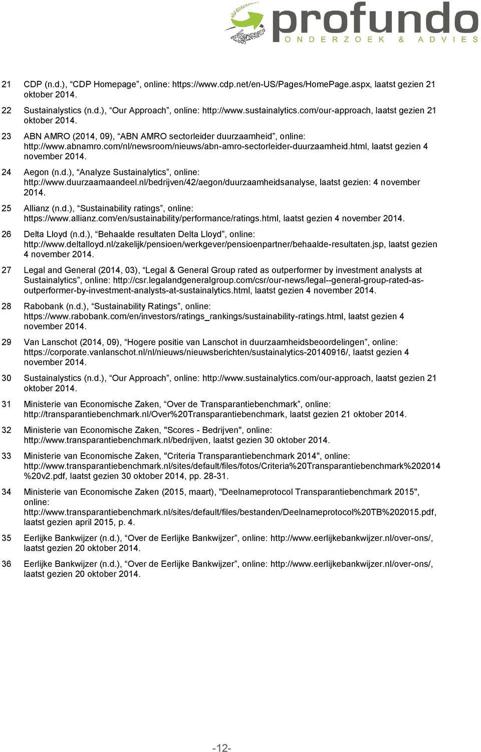 html, laatst gezien 4 november 2014. 24 Aegon (n.d.), Analyze Sustainalytics, online: http://www.duurzaamaandeel.nl/bedrijven/42/aegon/duurzaamheidsanalyse, laatst gezien: 4 november 2014.