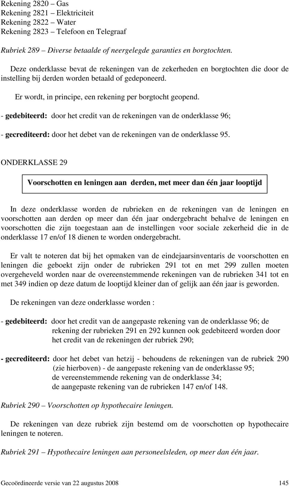 - gedebiteerd: door het credit van de rekeningen van de onderklasse 96; - gecrediteerd: door het debet van de rekeningen van de onderklasse 95.