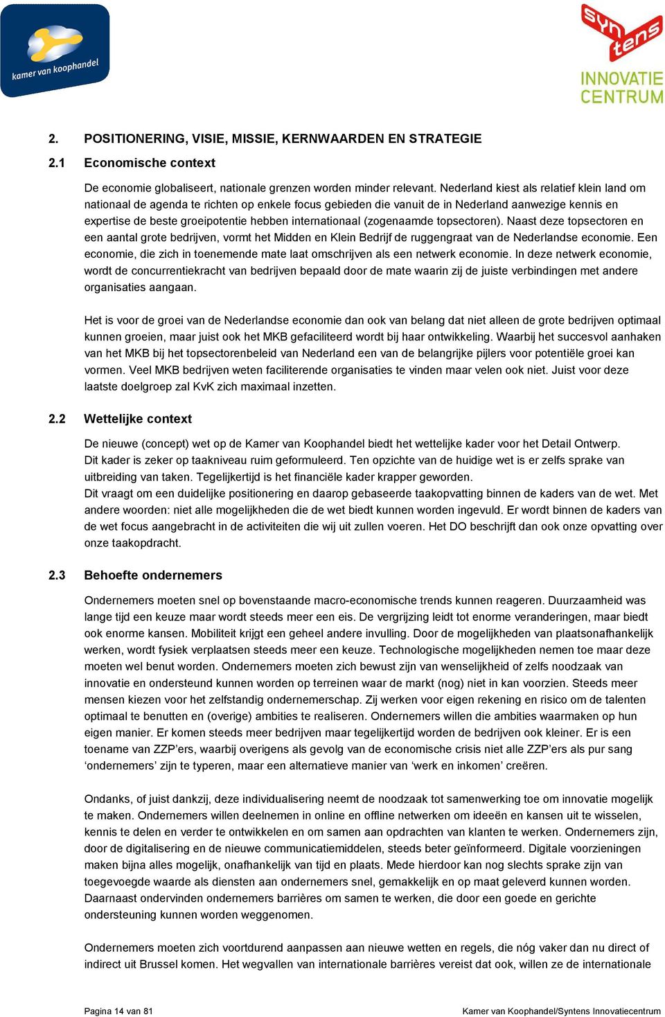 internationaal (zogenaamde topsectoren). Naast deze topsectoren en een aantal grote bedrijven, vormt het Midden en Klein Bedrijf de ruggengraat van de Nederlandse economie.