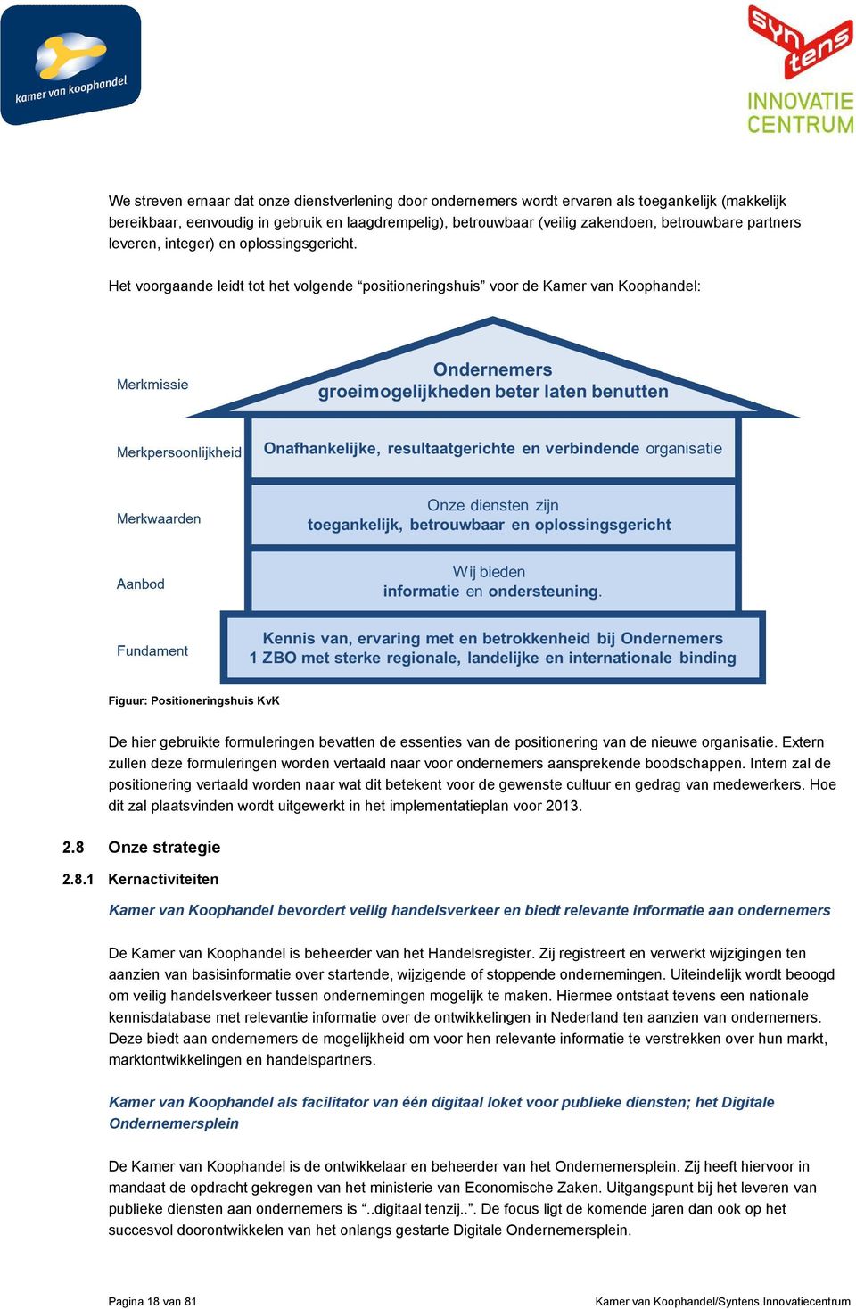 Het voorgaande leidt tot het volgende positioneringshuis voor de Kamer van Koophandel: Figuur: Positioneringshuis KvK De hier gebruikte formuleringen bevatten de essenties van de positionering van de