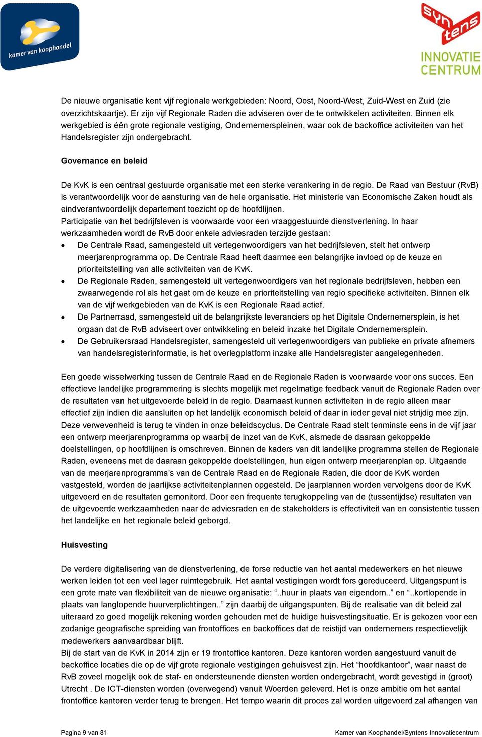 Binnen elk werkgebied is één grote regionale vestiging, Ondernemerspleinen, waar ook de backoffice activiteiten van het Handelsregister zijn ondergebracht.