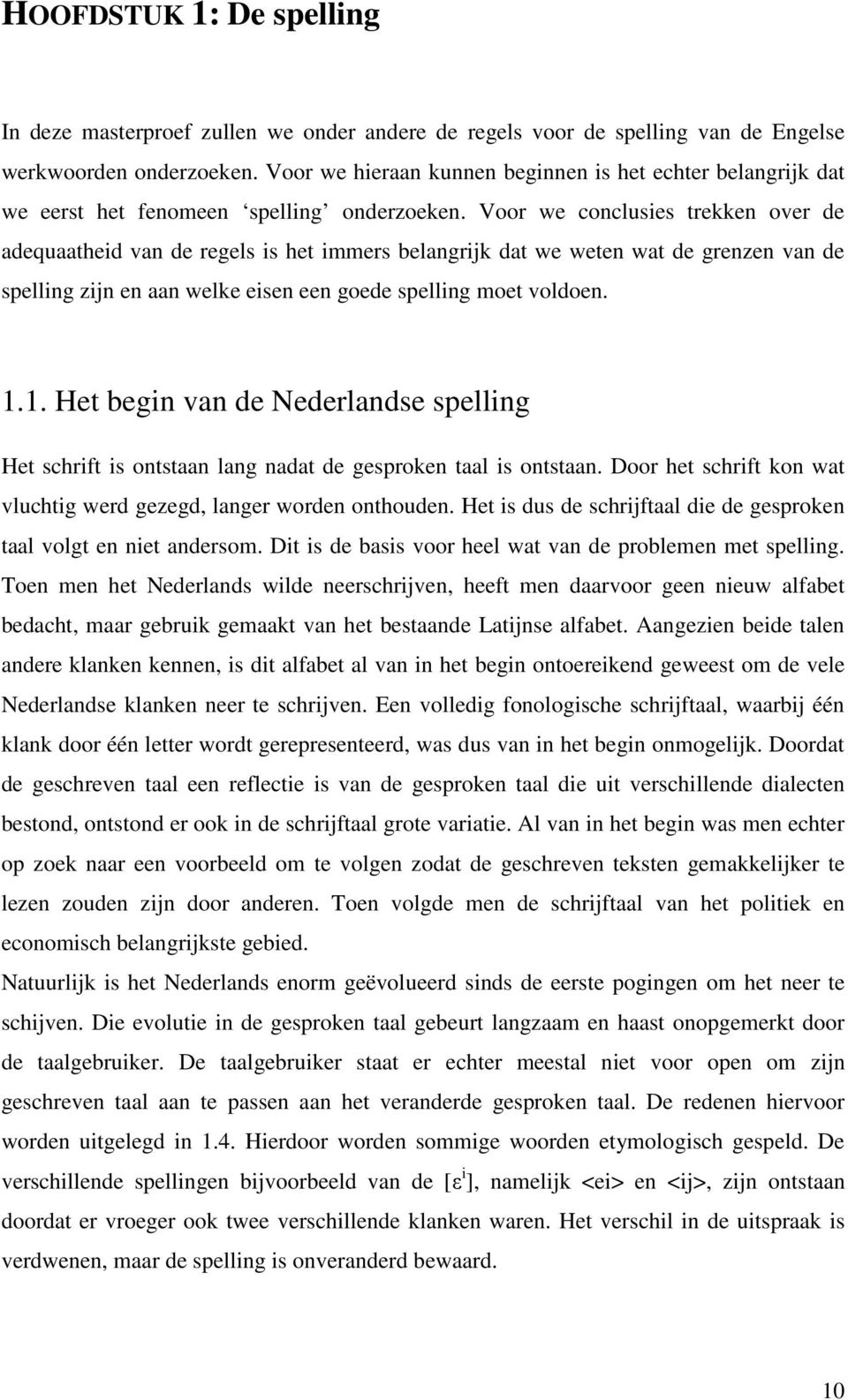 Voor we conclusies trekken over de adequaatheid van de regels is het immers belangrijk dat we weten wat de grenzen van de spelling zijn en aan welke eisen een goede spelling moet voldoen. 1.