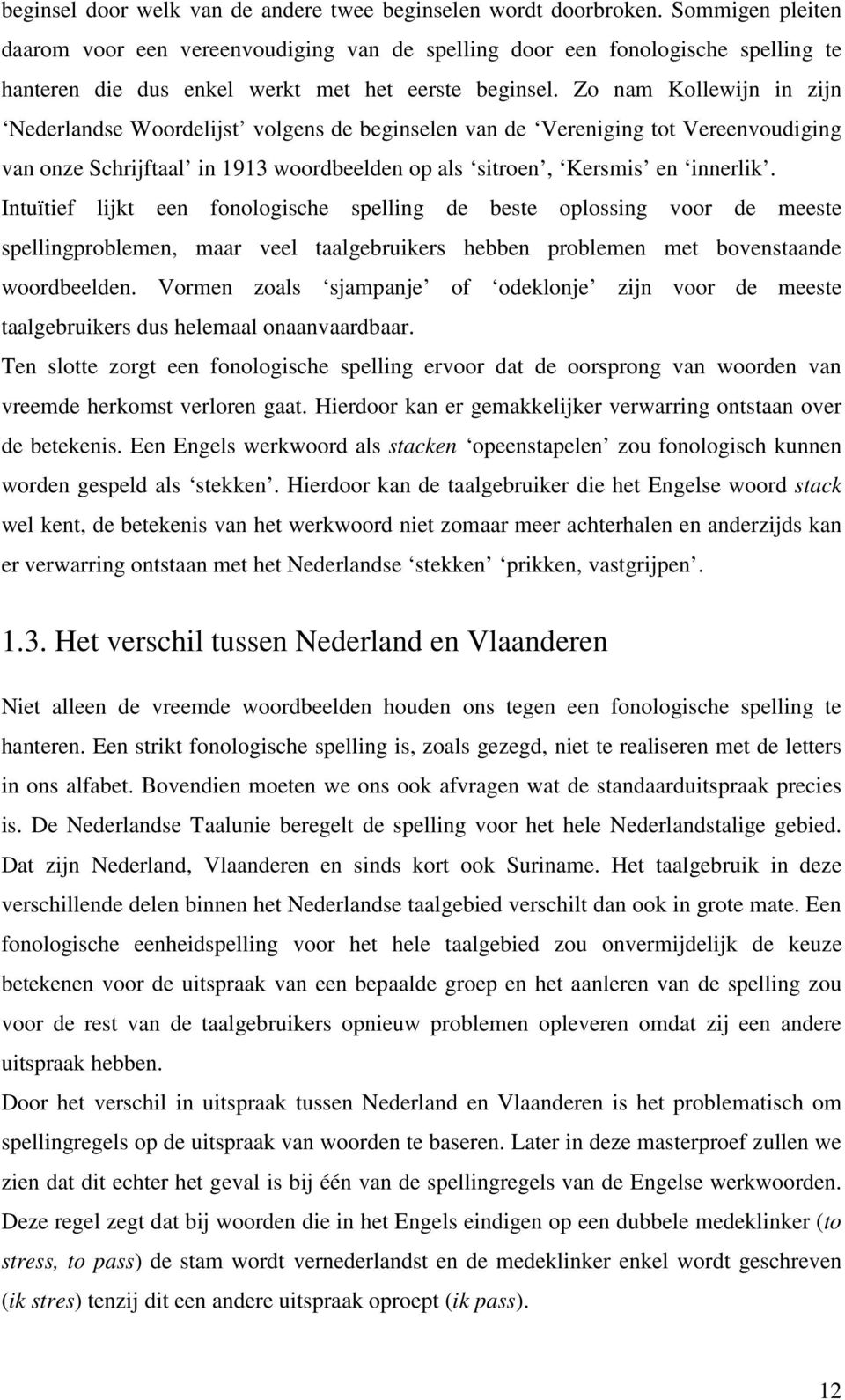 Zo nam Kollewijn in zijn Nederlandse Woordelijst volgens de beginselen van de Vereniging tot Vereenvoudiging van onze Schrijftaal in 1913 woordbeelden op als sitroen, Kersmis en innerlik.