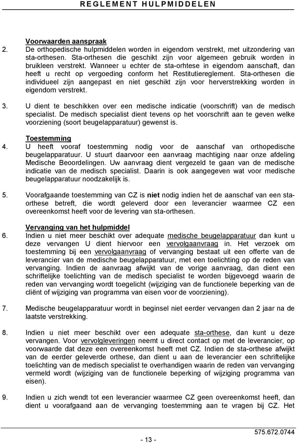 Sta-orthesen die individueel zijn aangepast en niet geschikt zijn voor herverstrekking worden in eigendom verstrekt. 3.