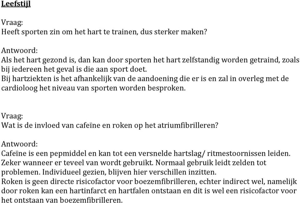 Bij hartziekten is het afhankelijk van de aandoening die er is en zal in overleg met de cardioloog het niveau van sporten worden besproken.