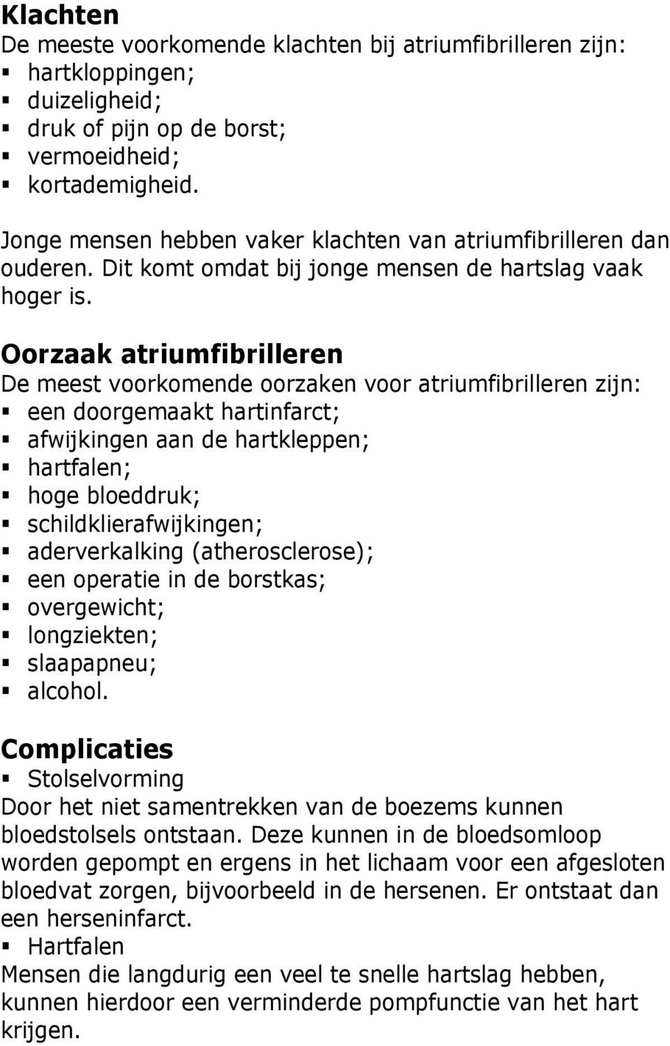 Oorzaak atriumfibrilleren De meest voorkomende oorzaken voor atriumfibrilleren zijn: een doorgemaakt hartinfarct; afwijkingen aan de hartkleppen; hartfalen; hoge bloeddruk; schildklierafwijkingen;