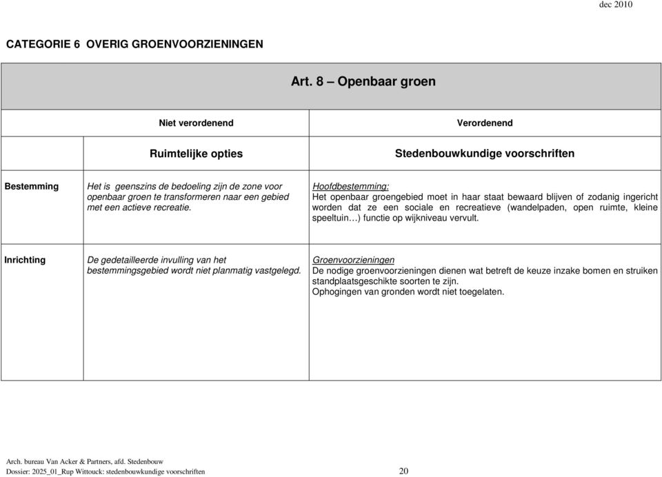 Hoofdbestemming: Het openbaar groengebied moet in haar staat bewaard blijven of zodanig ingericht worden dat ze een sociale en recreatieve (wandelpaden, open ruimte, kleine speeltuin ) functie