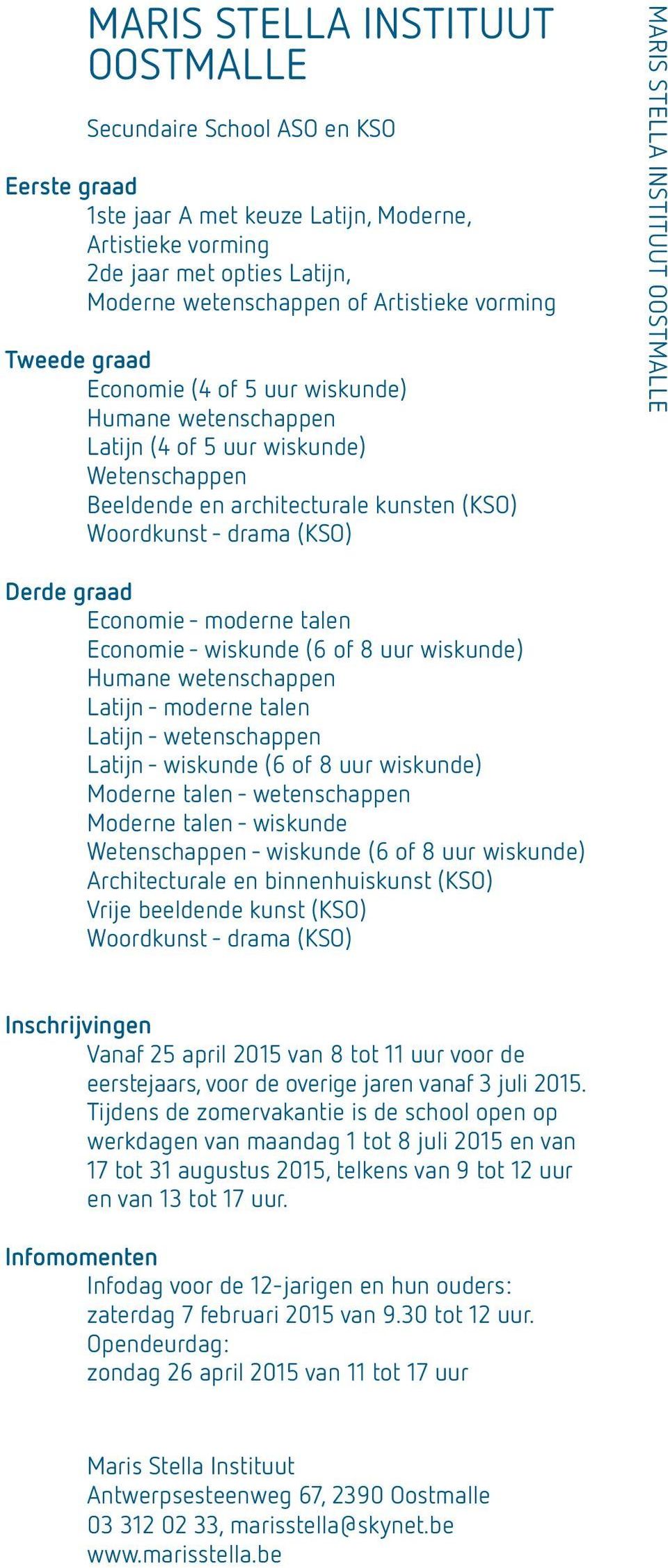 INSTITUUT OOSTMALLE Derde graad Economie - moderne talen Economie - wiskunde (6 of 8 uur wiskunde) Humane wetenschappen Latijn - moderne talen Latijn - wetenschappen Latijn - wiskunde (6 of 8 uur