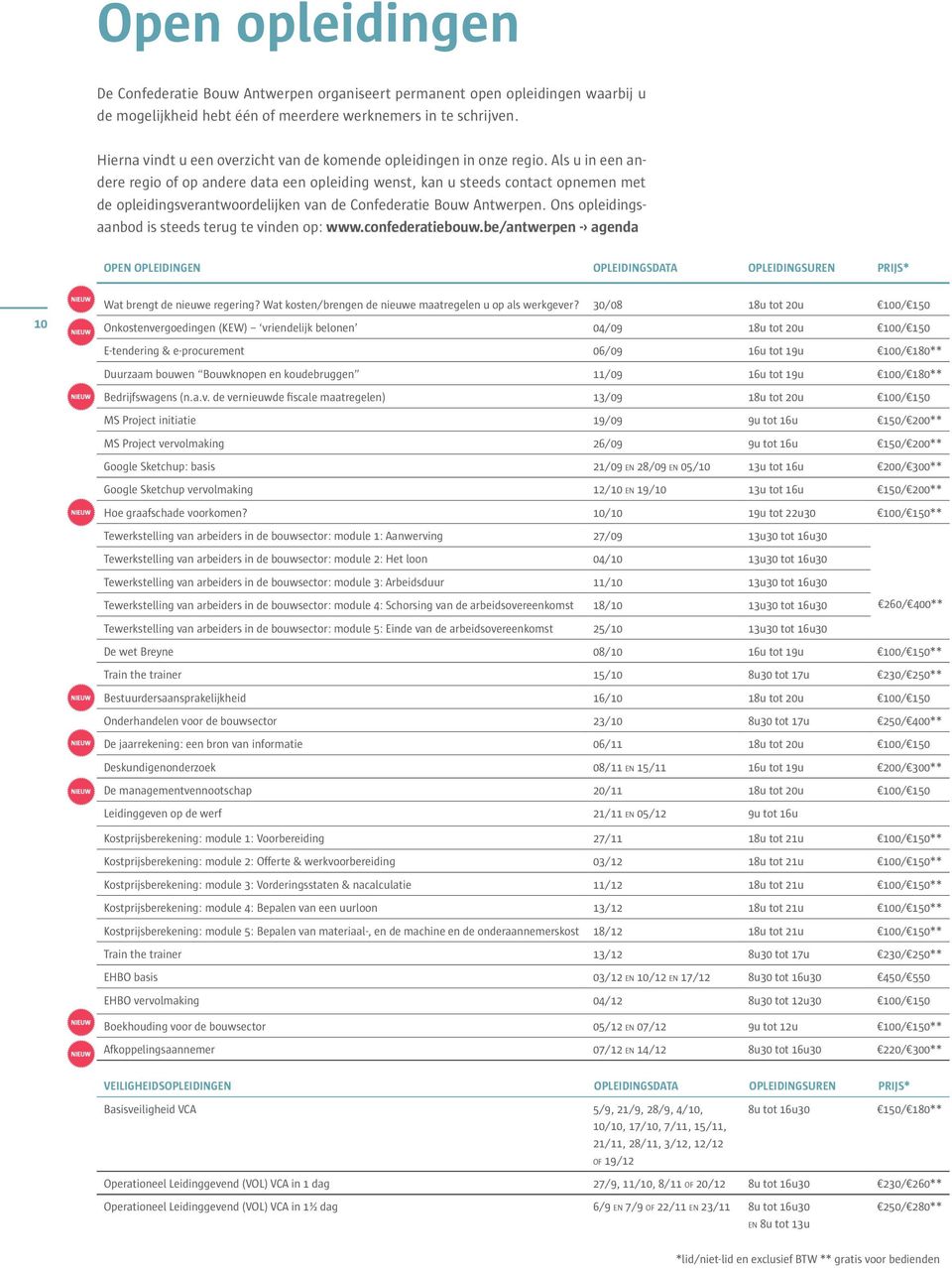 Als u in een andere regio of op andere data een opleiding wenst, kan u steeds contact opnemen met de opleidingsverantwoordelijken van de Confederatie Bouw Antwerpen.