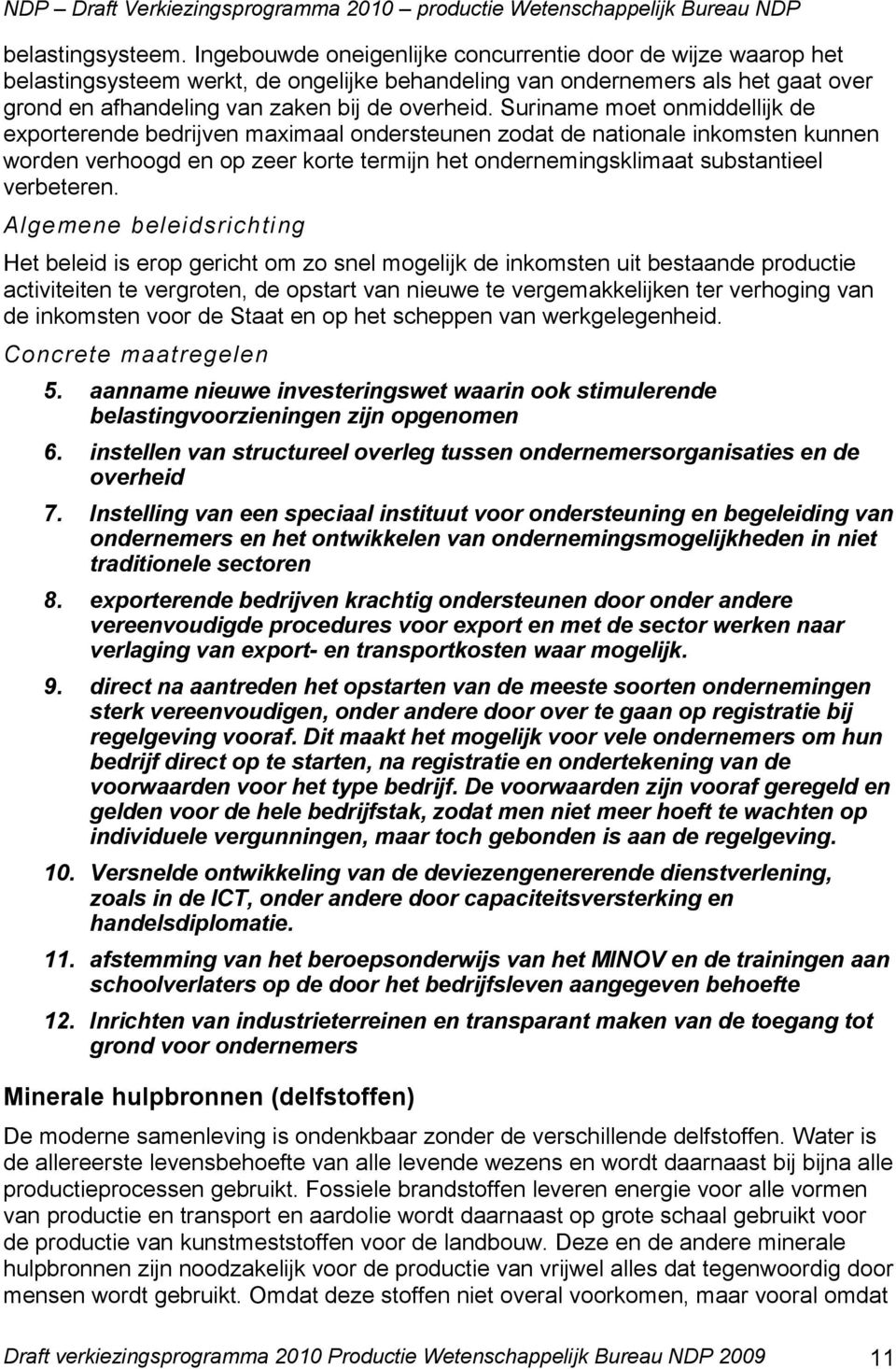 Suriname moet onmiddellijk de exporterende bedrijven maximaal ondersteunen zodat de nationale inkomsten kunnen worden verhoogd en op zeer korte termijn het ondernemingsklimaat substantieel verbeteren.