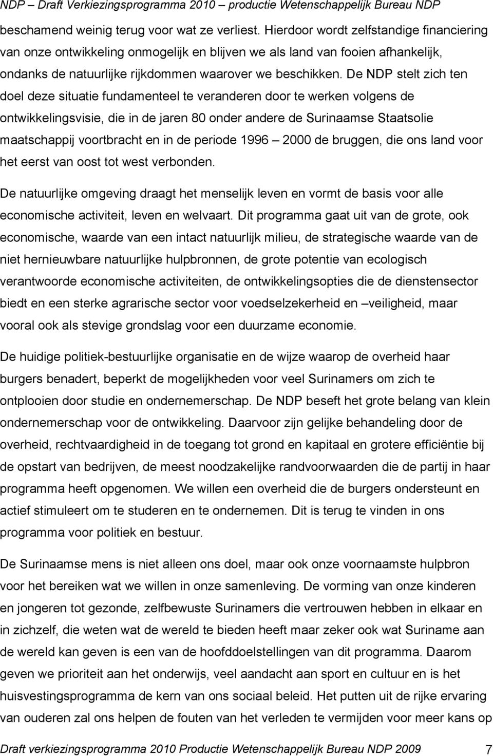 De NDP stelt zich ten doel deze situatie fundamenteel te veranderen door te werken volgens de ontwikkelingsvisie, die in de jaren 80 onder andere de Surinaamse Staatsolie maatschappij voortbracht en