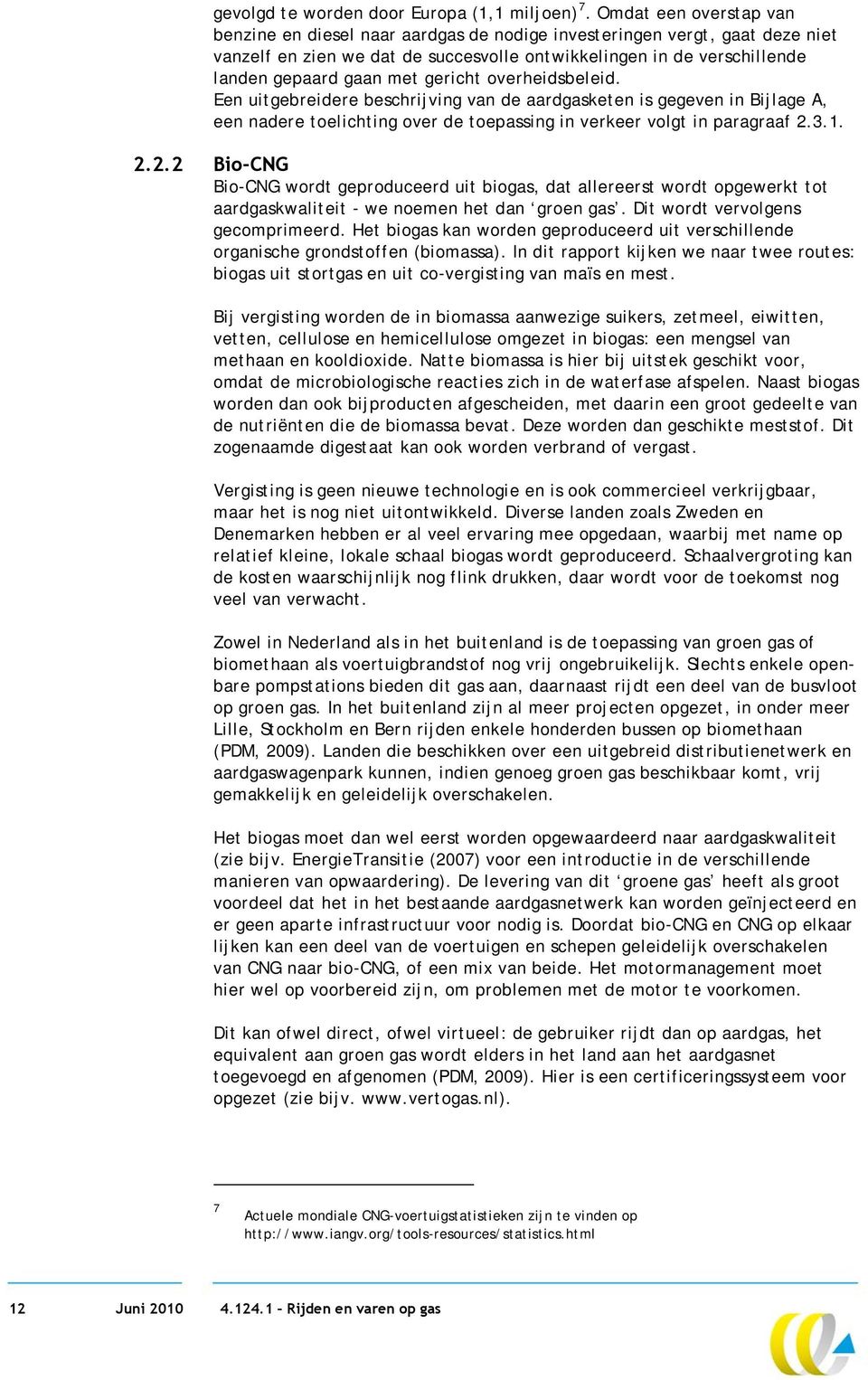 gericht overheidsbeleid. Een uitgebreidere beschrijving van de aardgasketen is gegeven in Bijlage A, een nadere toelichting over de toepassing in verkeer volgt in paragraaf 2.