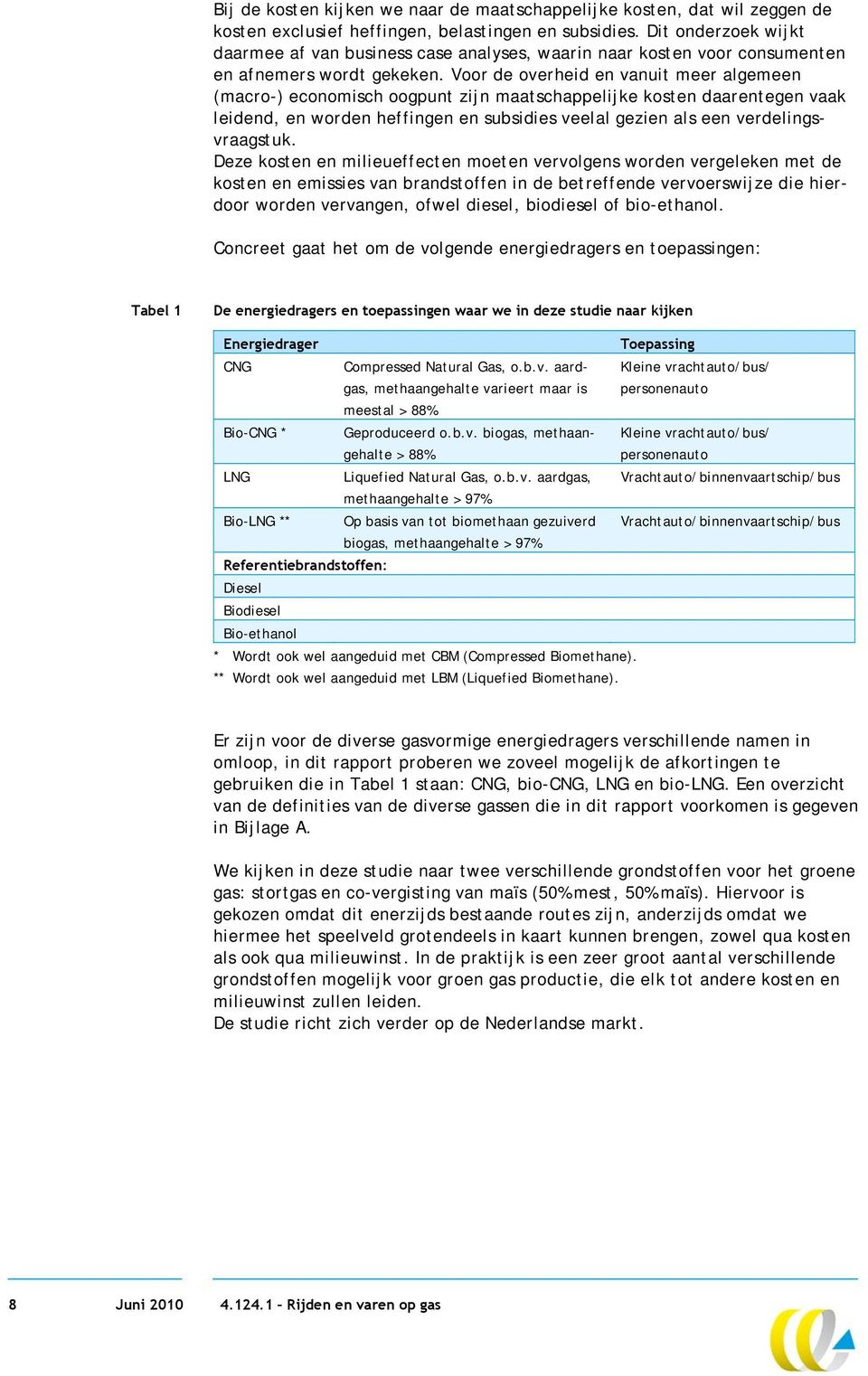 Voor de overheid en vanuit meer algemeen (macro-) economisch oogpunt zijn maatschappelijke kosten daarentegen vaak leidend, en worden heffingen en subsidies veelal gezien als een verdelingsvraagstuk.