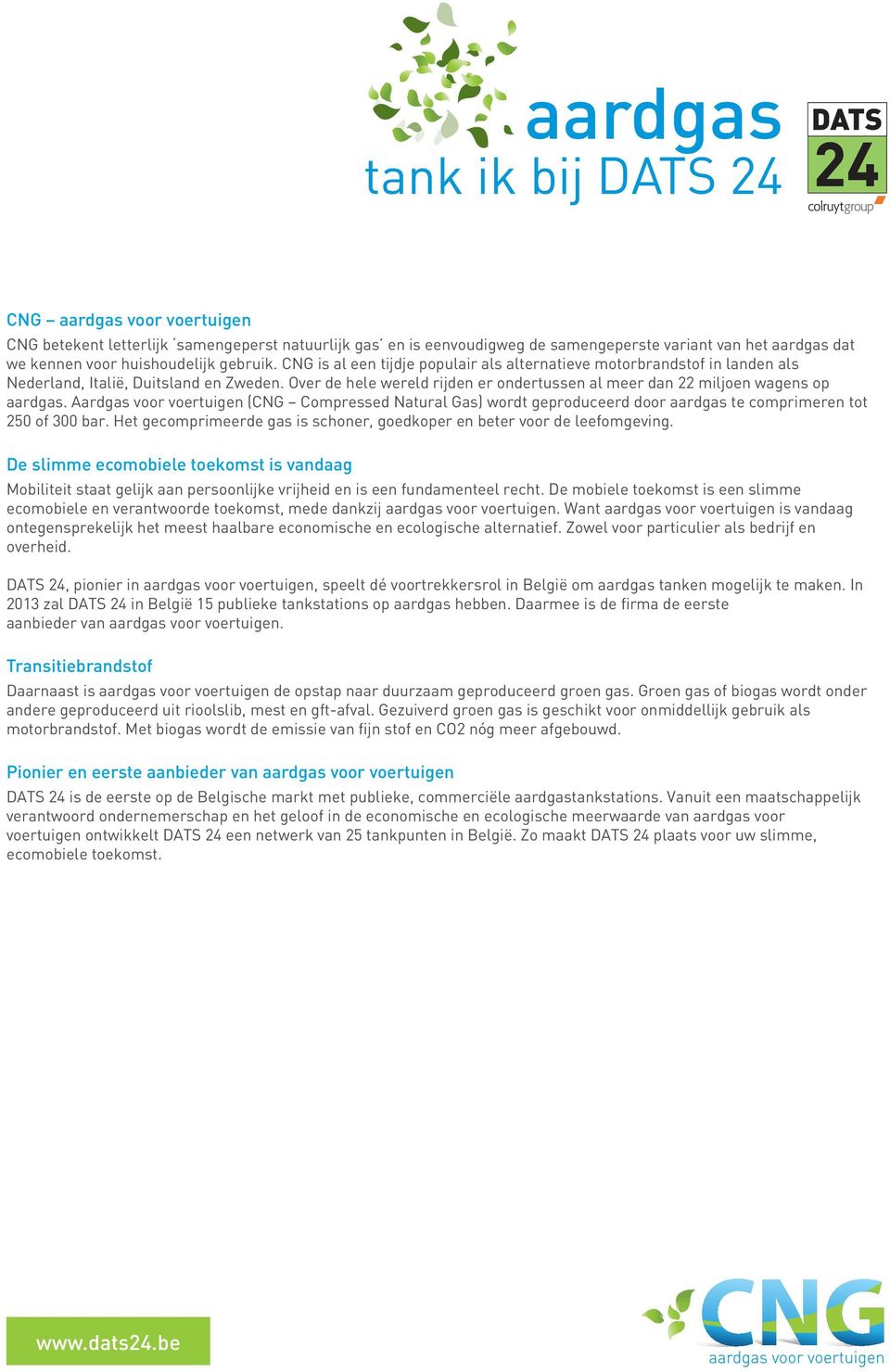 Aardgas voor voertuigen (CNG Compressed Natural Gas) wordt geproduceerd door aardgas te comprimeren tot 250 of 300 bar. Het gecomprimeerde gas is schoner, goedkoper en beter voor de leefomgeving.