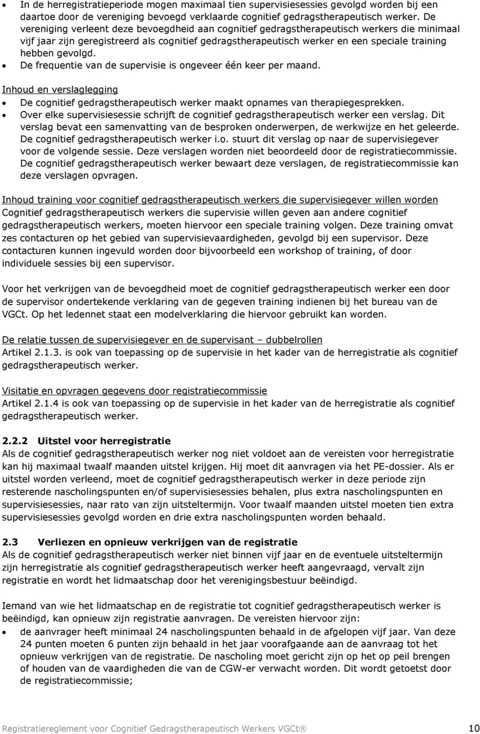 gevolgd. De frequentie van de supervisie is ongeveer één keer per maand. Inhoud en verslaglegging De cognitief gedragstherapeutisch werker maakt opnames van therapiegesprekken.