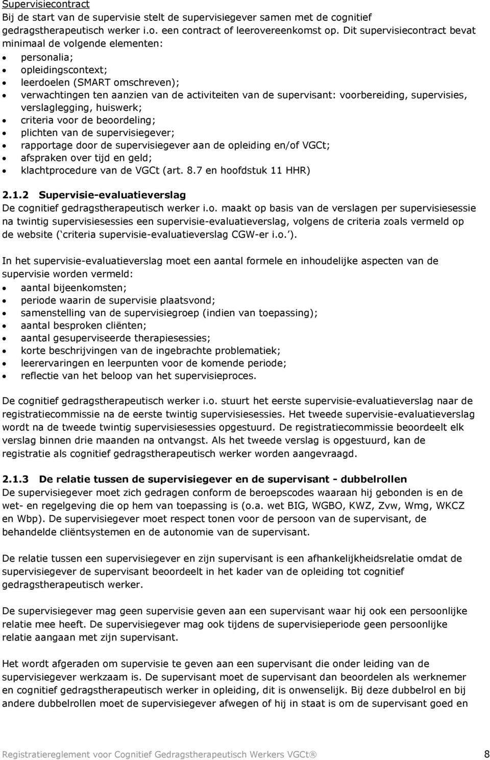 voorbereiding, supervisies, verslaglegging, huiswerk; criteria voor de beoordeling; plichten van de supervisiegever; rapportage door de supervisiegever aan de opleiding en/of VGCt; afspraken over