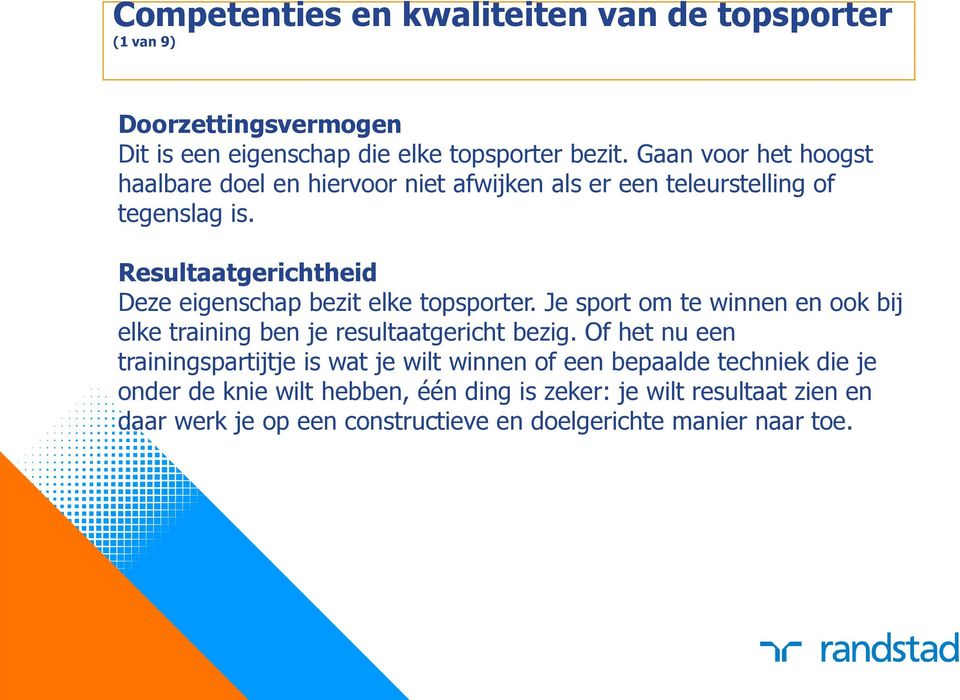 Resultaatgerichtheid Deze eigenschap bezit elke topsporter. Je sport om te winnen en ook bij elke training ben je resultaatgericht bezig.