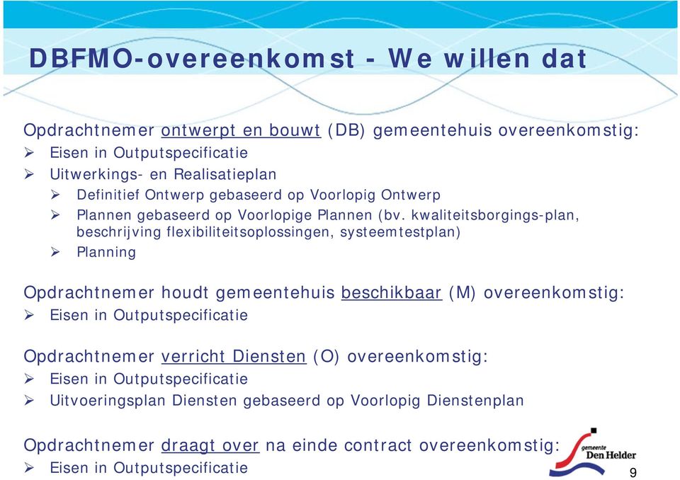 kwaliteitsborgings-plan, beschrijving flexibiliteitsoplossingen, systeemtestplan) Planning Opdrachtnemer houdt gemeentehuis beschikbaar (M) overeenkomstig: Eisen in