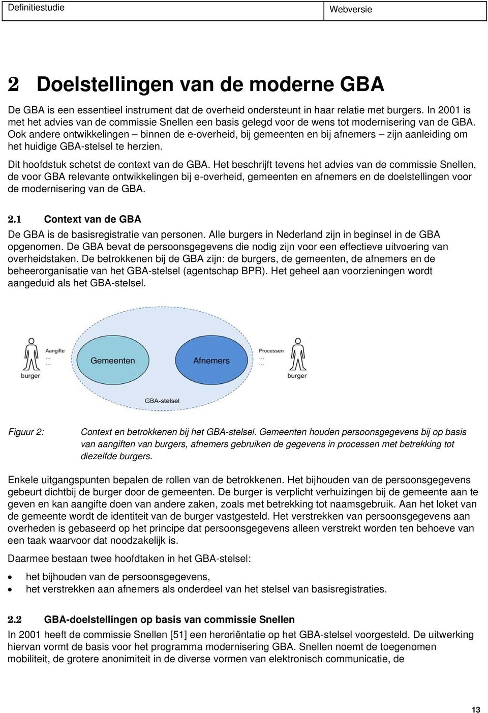 Ook andere ontwikkelingen binnen de e-overheid, bij gemeenten en bij afnemers zijn aanleiding om het huidige GBA-stelsel te herzien. Dit hoofdstuk schetst de context van de GBA.