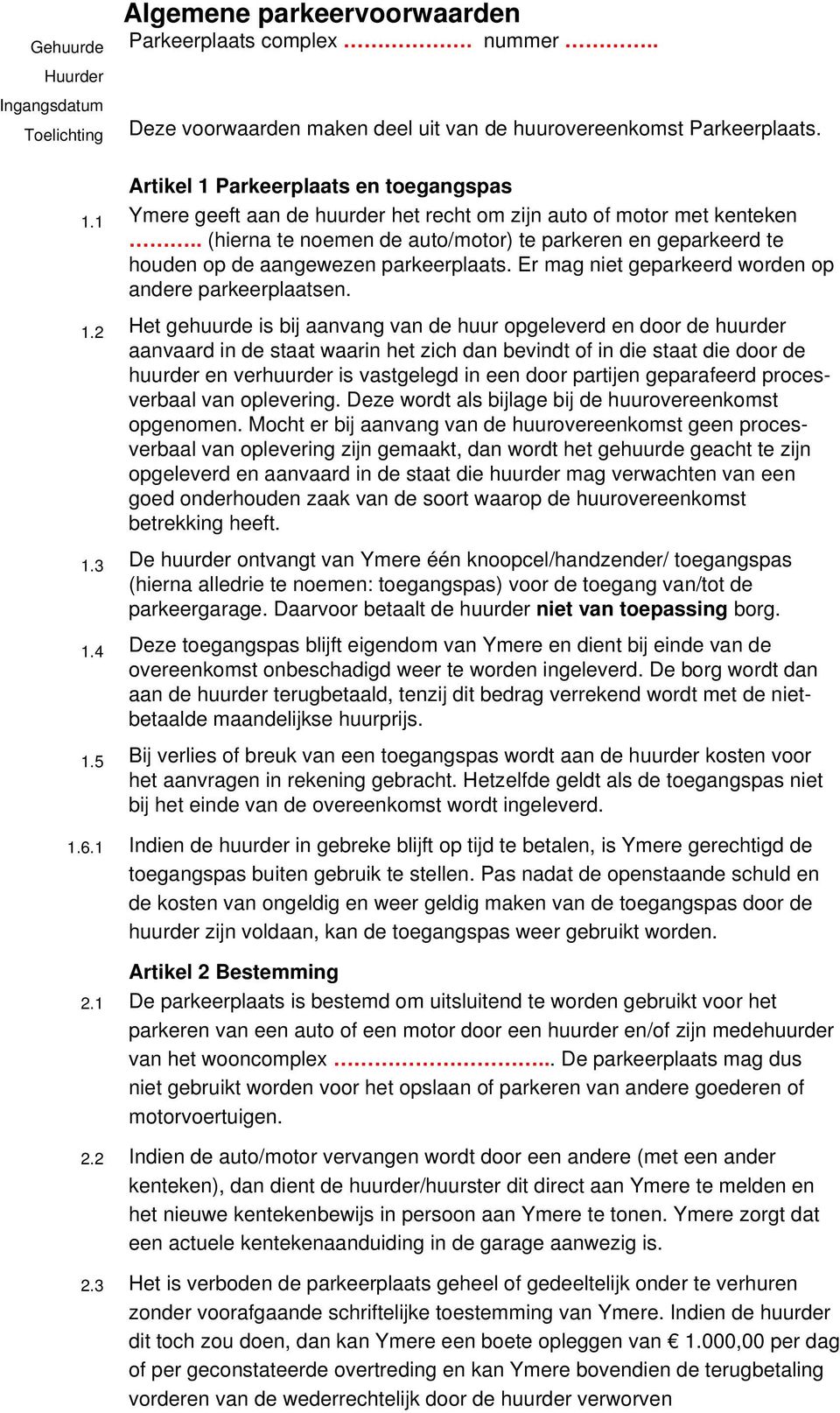 . (hierna te noemen de auto/motor) te parkeren en geparkeerd te houden op de aangewezen parkeerplaats. Er mag niet geparkeerd worden op andere parkeerplaatsen. 1.