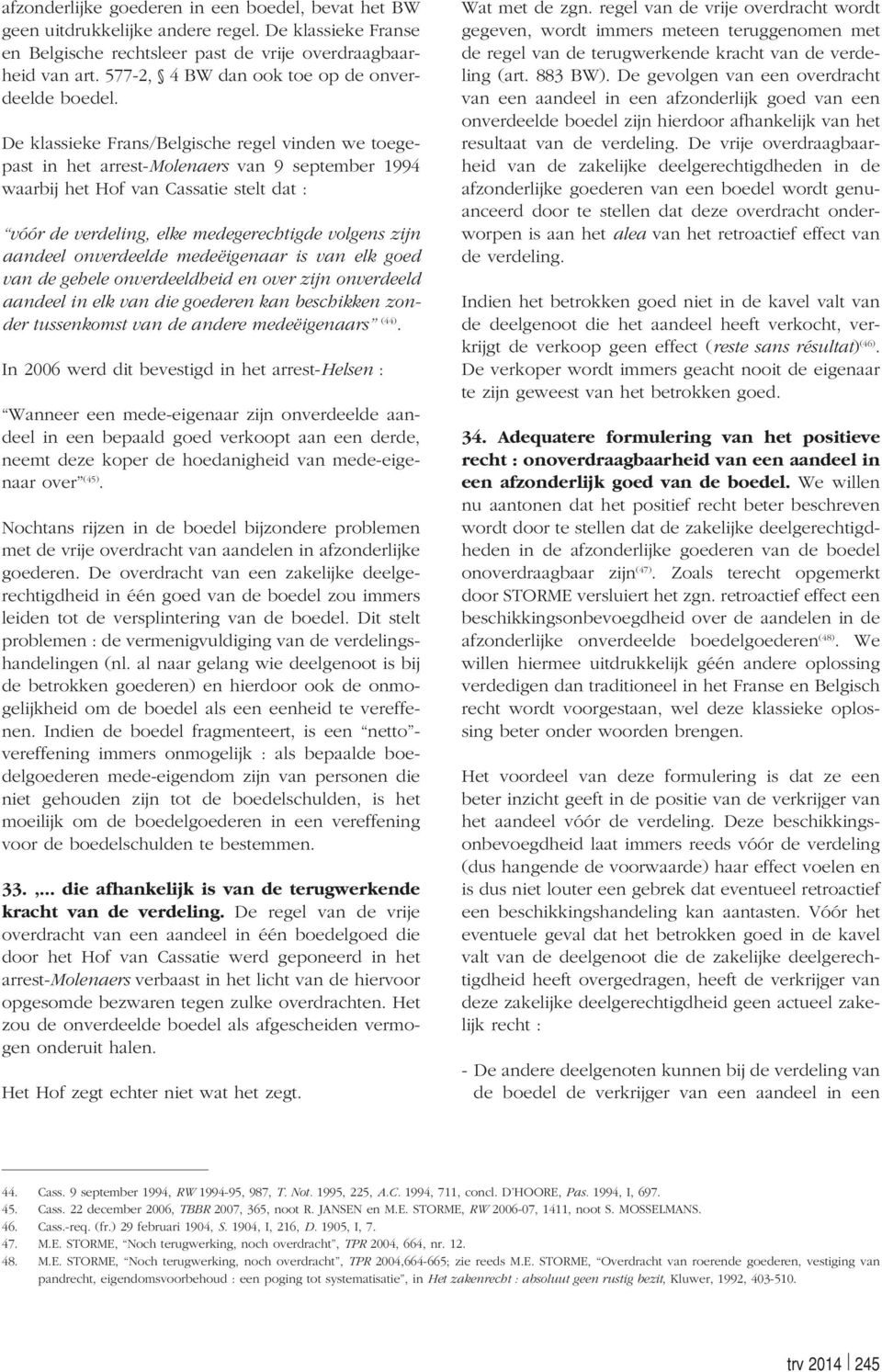 De klassieke Frans/Belgische regel vinden we toegepast in het arrest-molenaers van 9 september 1994 waarbij het Hof van Cassatie stelt dat : vóór de verdeling, elke medegerechtigde volgens zijn