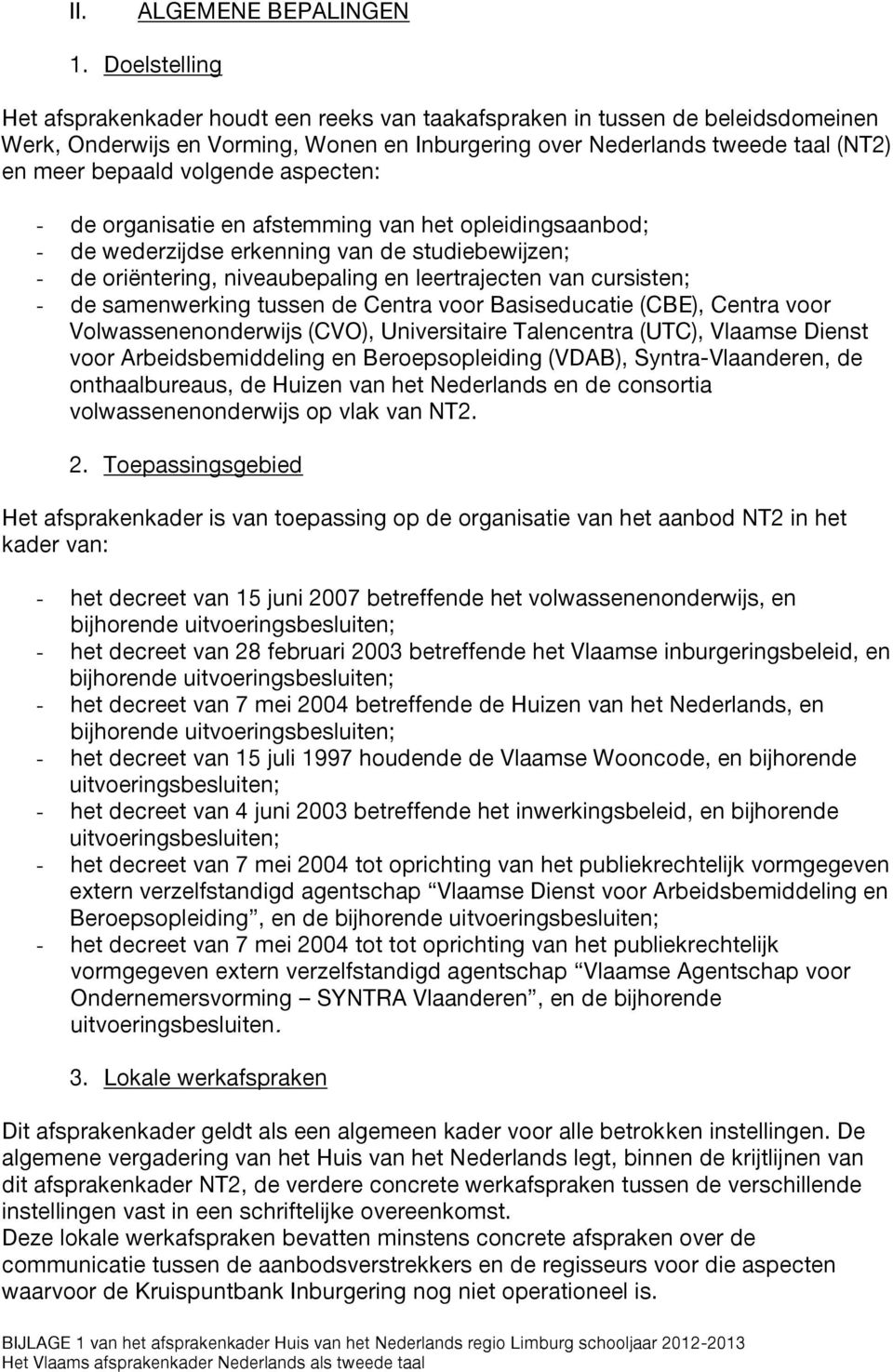 volgende aspecten: - de organisatie en afstemming van het opleidingsaanbod; - de wederzijdse erkenning van de studiebewijzen; - de oriëntering, niveaubepaling en leertrajecten van cursisten; - de