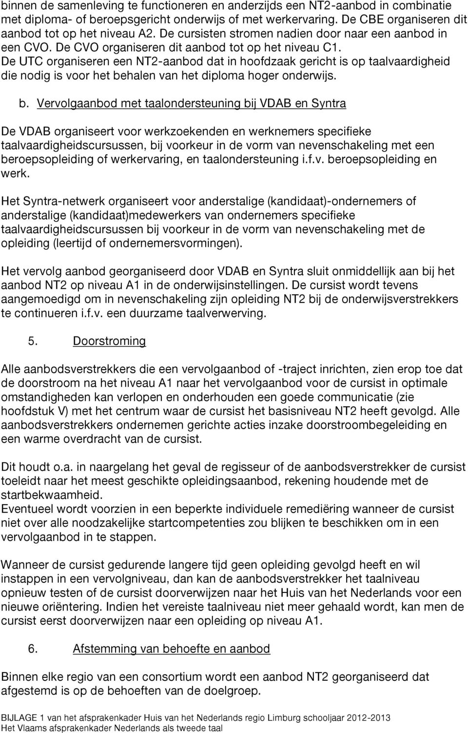 De UTC organiseren een NT2-aanbod dat in hoofdzaak gericht is op taalvaardigheid die nodig is voor het be