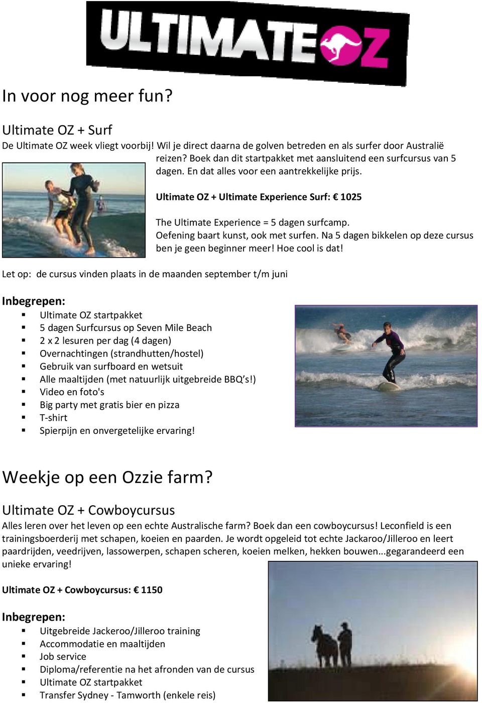 Ultimate OZ + Ultimate Experience Surf: 1025 The Ultimate Experience = 5 dagen surfcamp. Oefening baart kunst, ook met surfen. Na 5 dagen bikkelen op deze cursus ben je geen beginner meer!