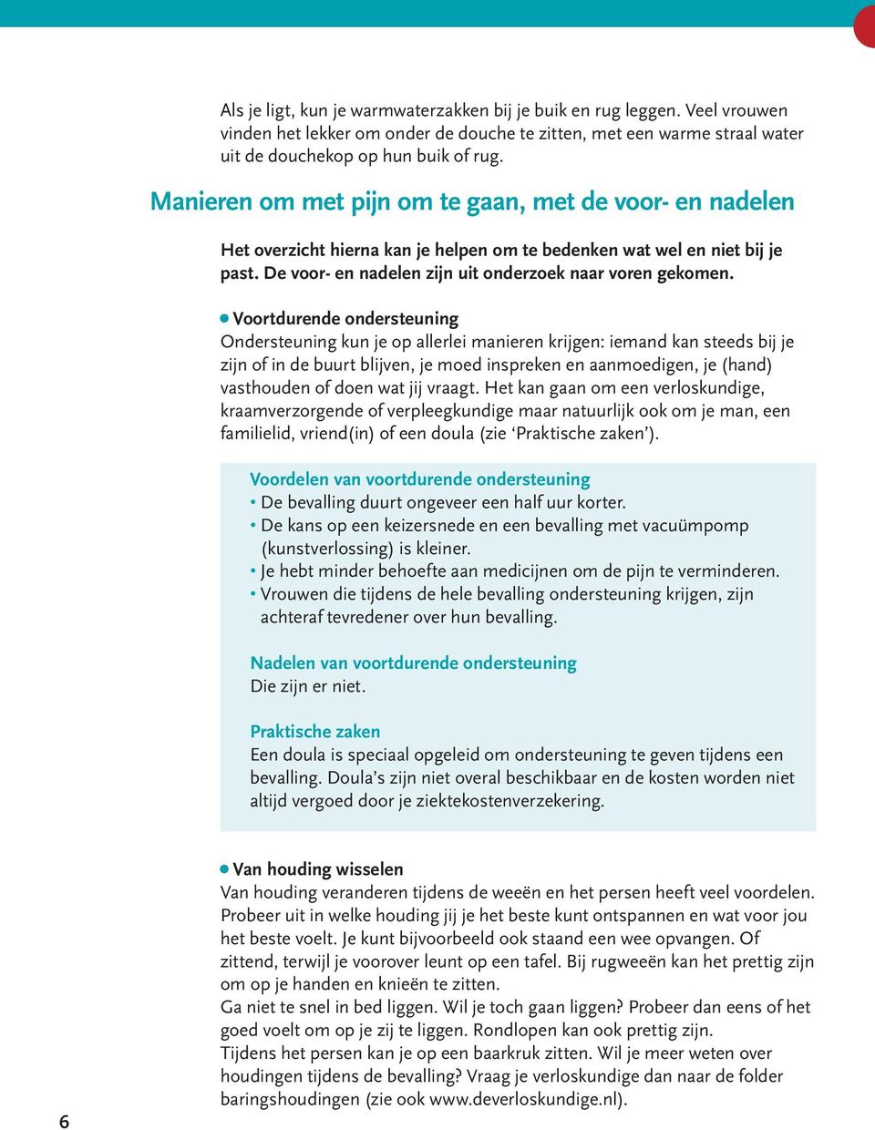 Voortdurende ondersteuning Ondersteuning kun je op allerlei manieren krijgen: iemand kan steeds bij je zijn of in de buurt blijven, je moed inspreken en aanmoedigen, je (hand) vasthouden of doen wat